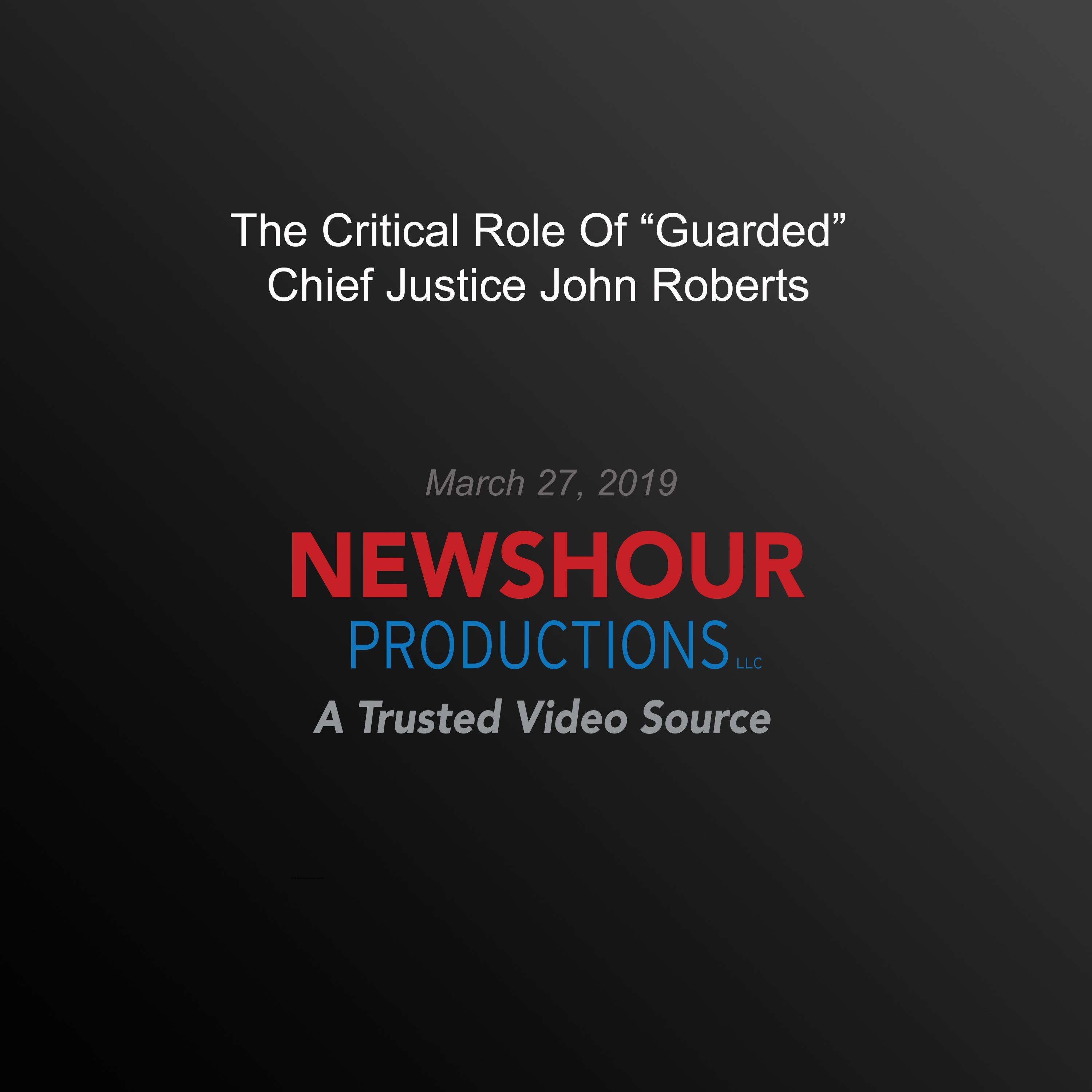 The Critical Role Of "Guarded" Chief Justice John Roberts