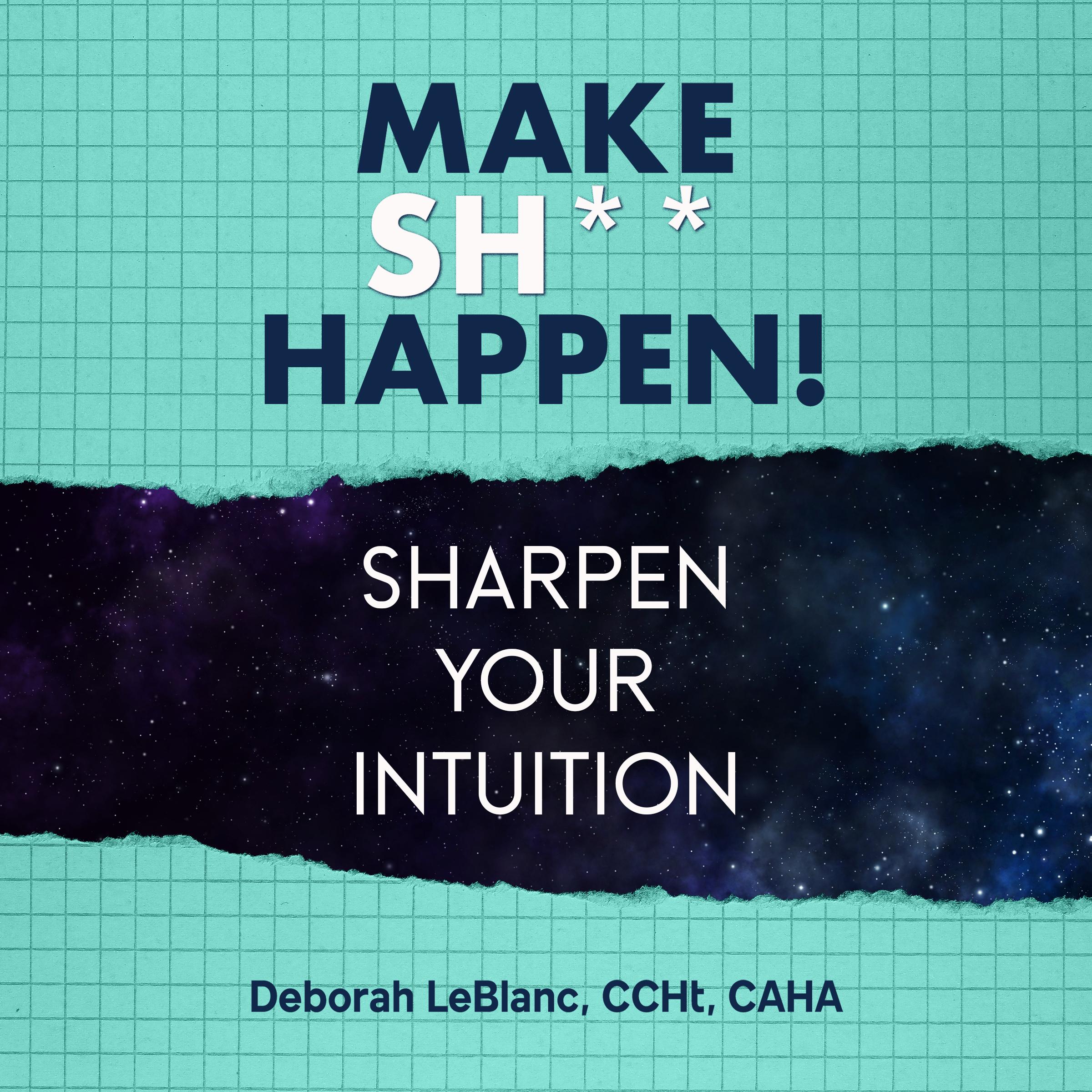 Make Sh*t Happen--Sharpen Your Intuition