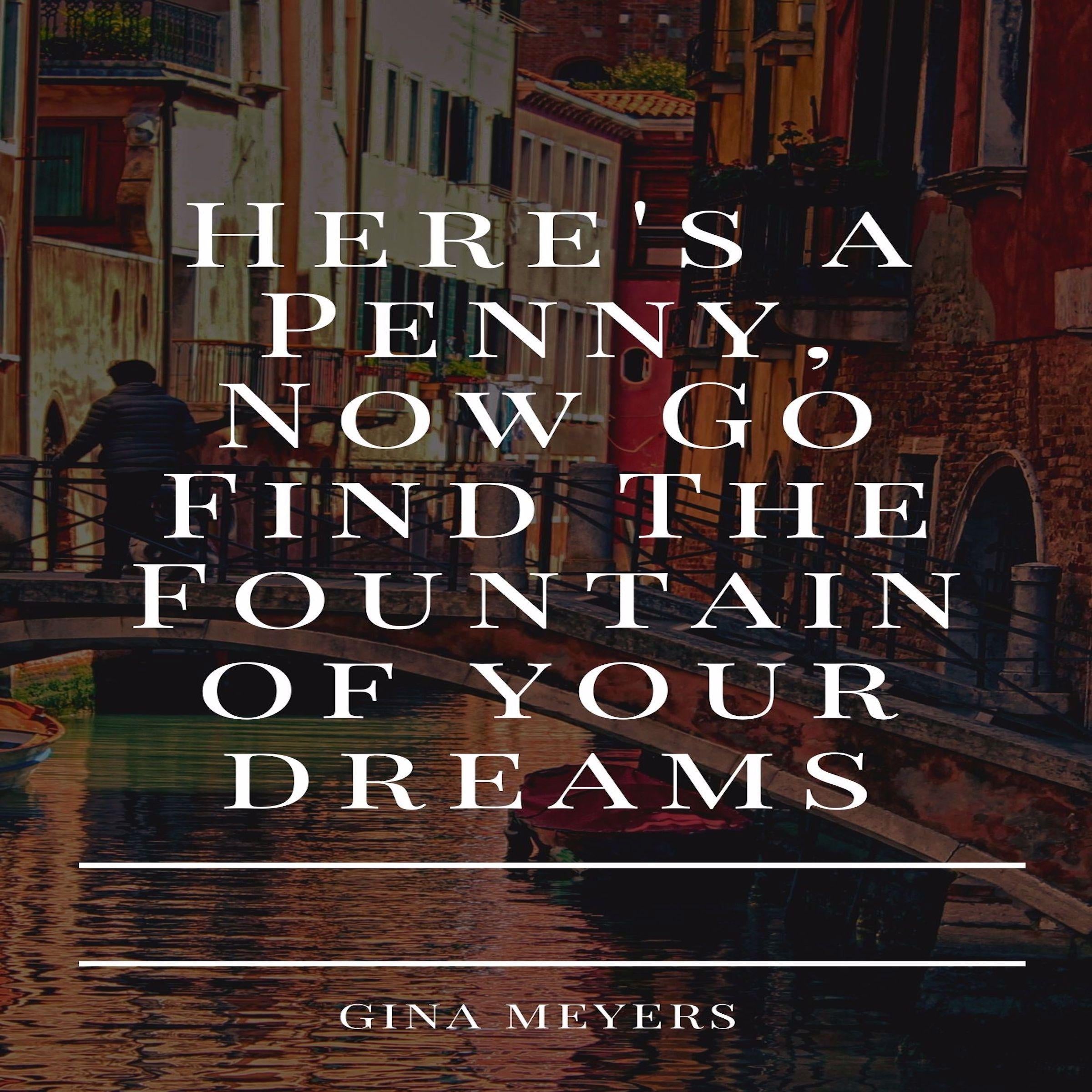 Here Is A Penny, Now Go Find The Fountain of Your Dreams