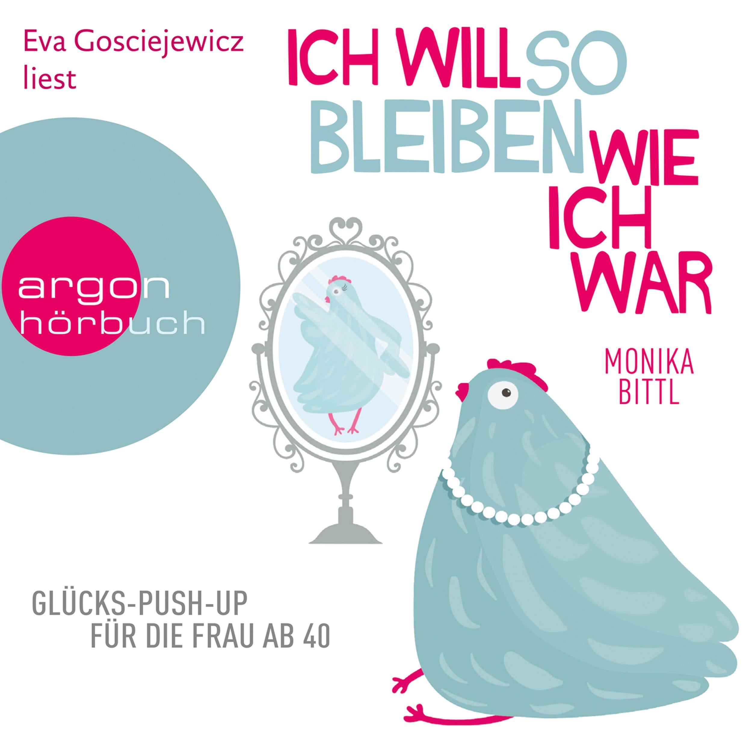 Ich will so bleiben, wie ich war - Glücks-Push-up für die Frau ab 40 (Gekürzte Lesung)