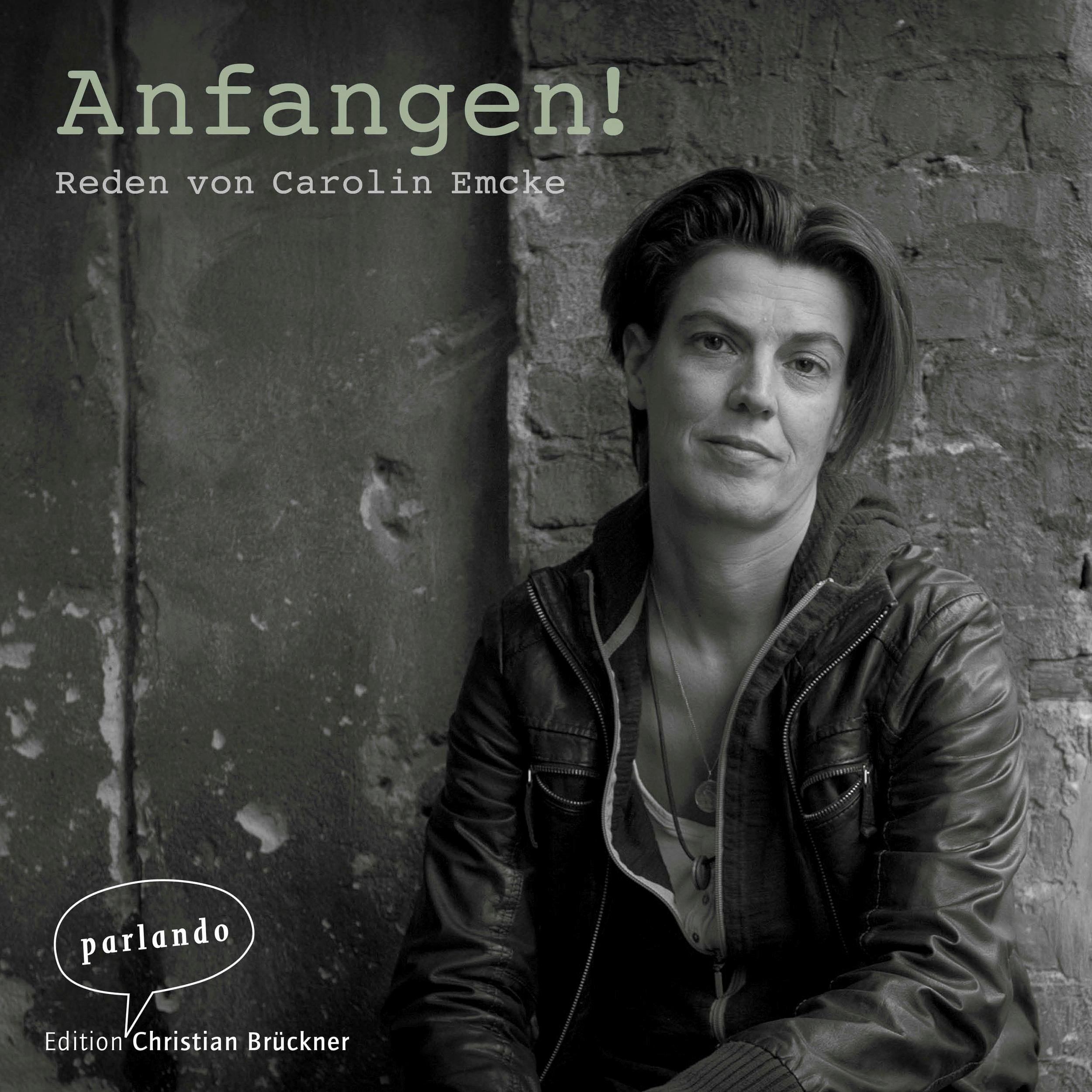 Anfangen! - Reden von Carolin Emcke (Ungekürzte Autorinnenlesung)