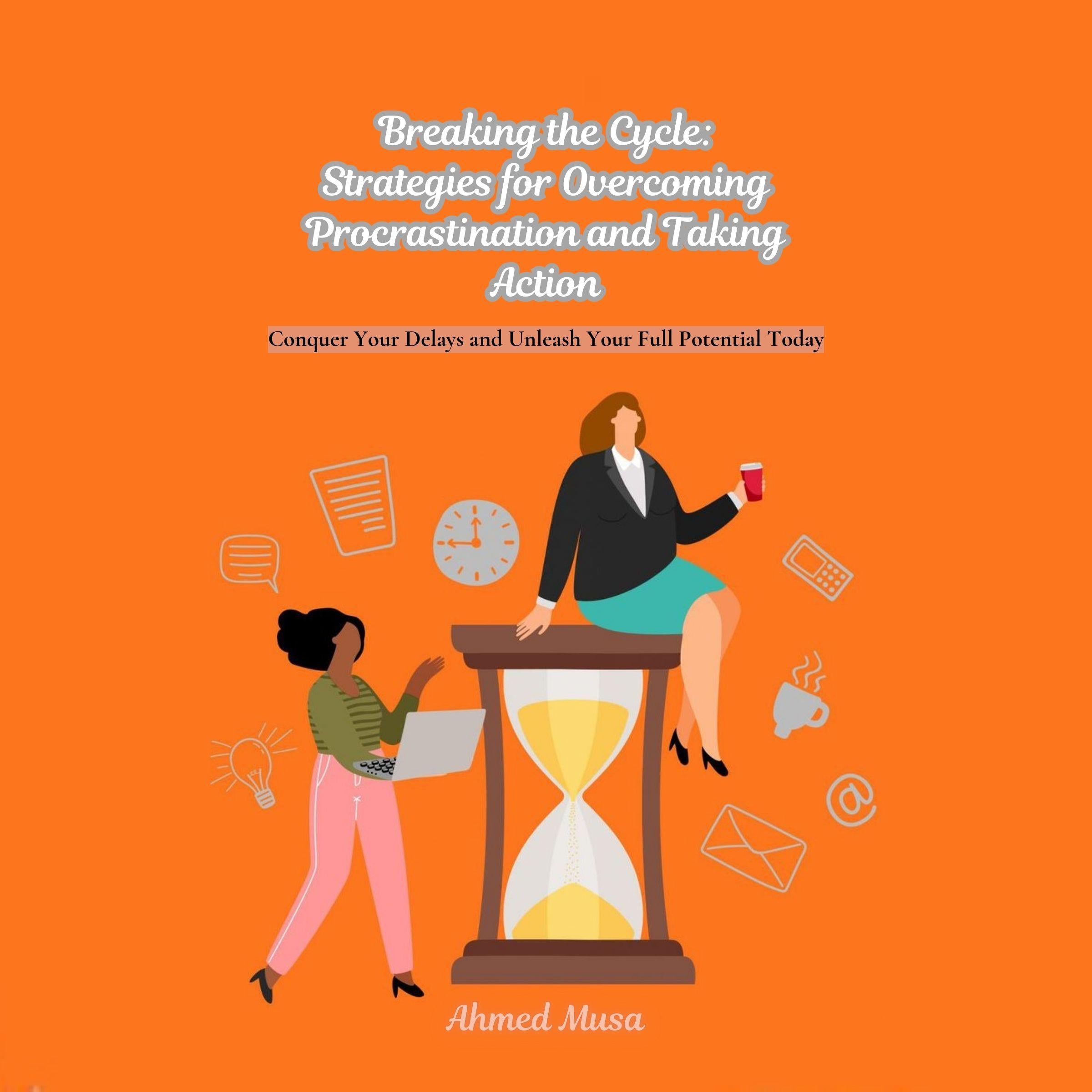 Breaking the Cycle: Strategies for Overcoming Procrastination and Taking Action