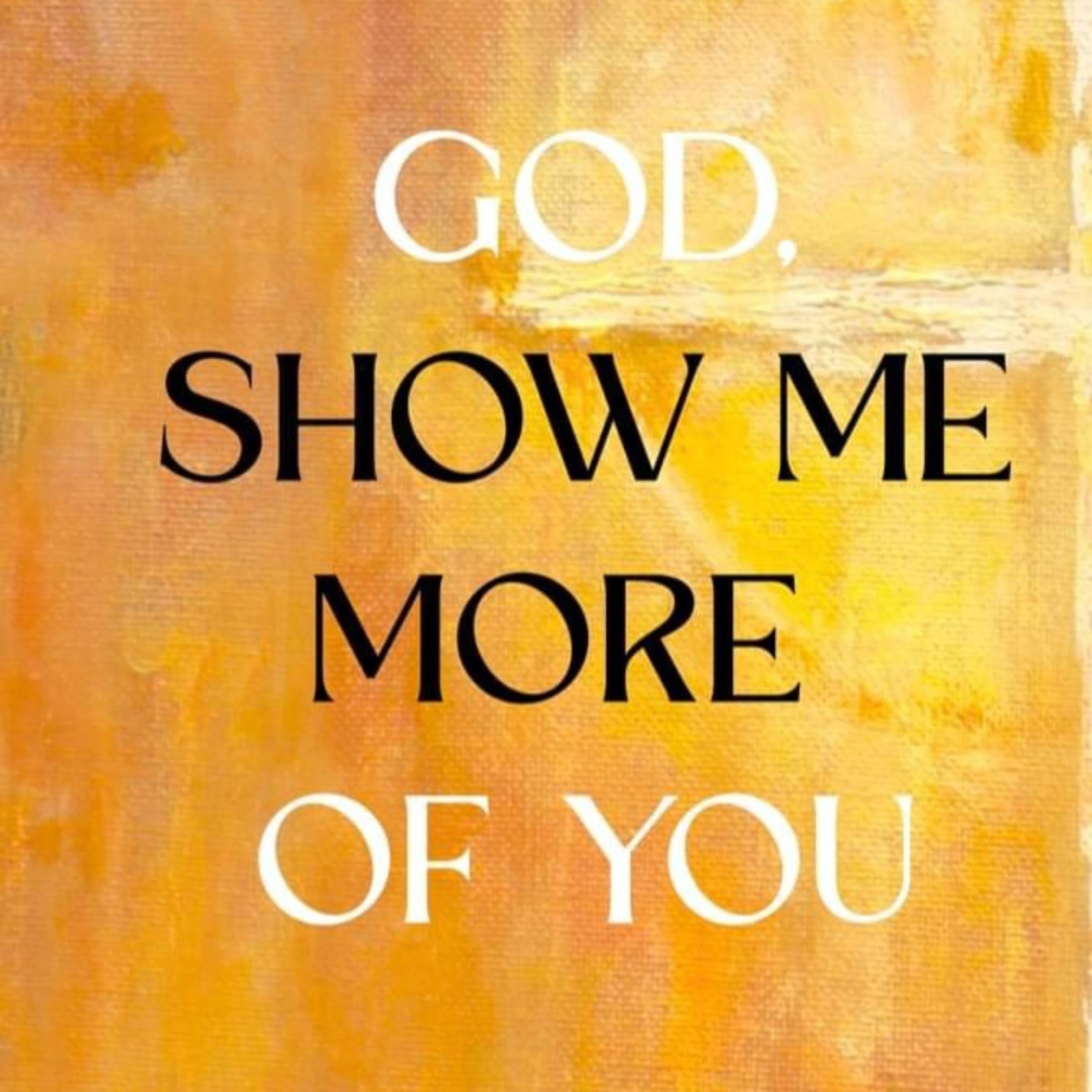 God, Show Me More of You