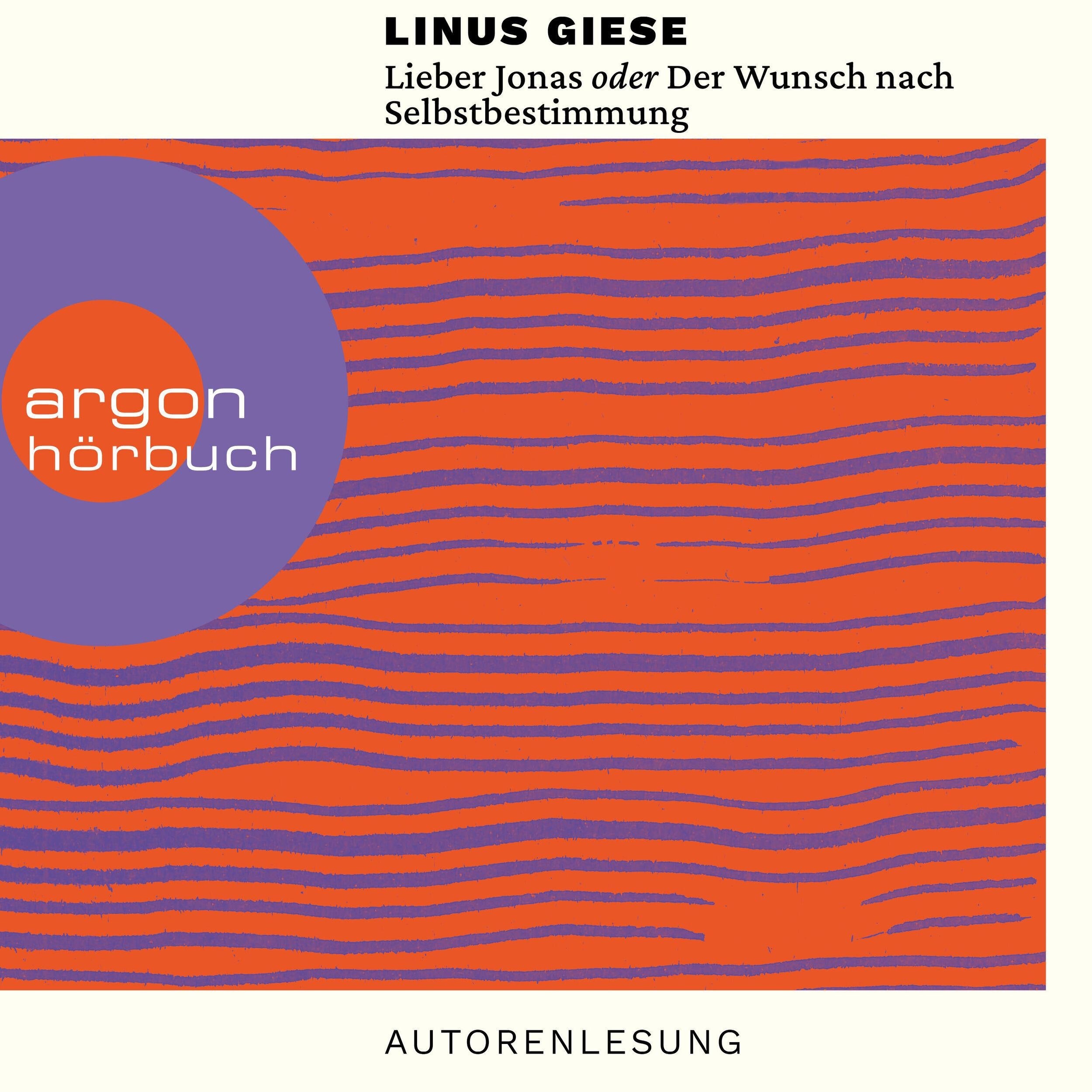 Lieber Jonas oder Der Wunsch nach Selbstbestimmung - Briefe an die kommenden Generationen (Ungekürzte Autorenlesung)