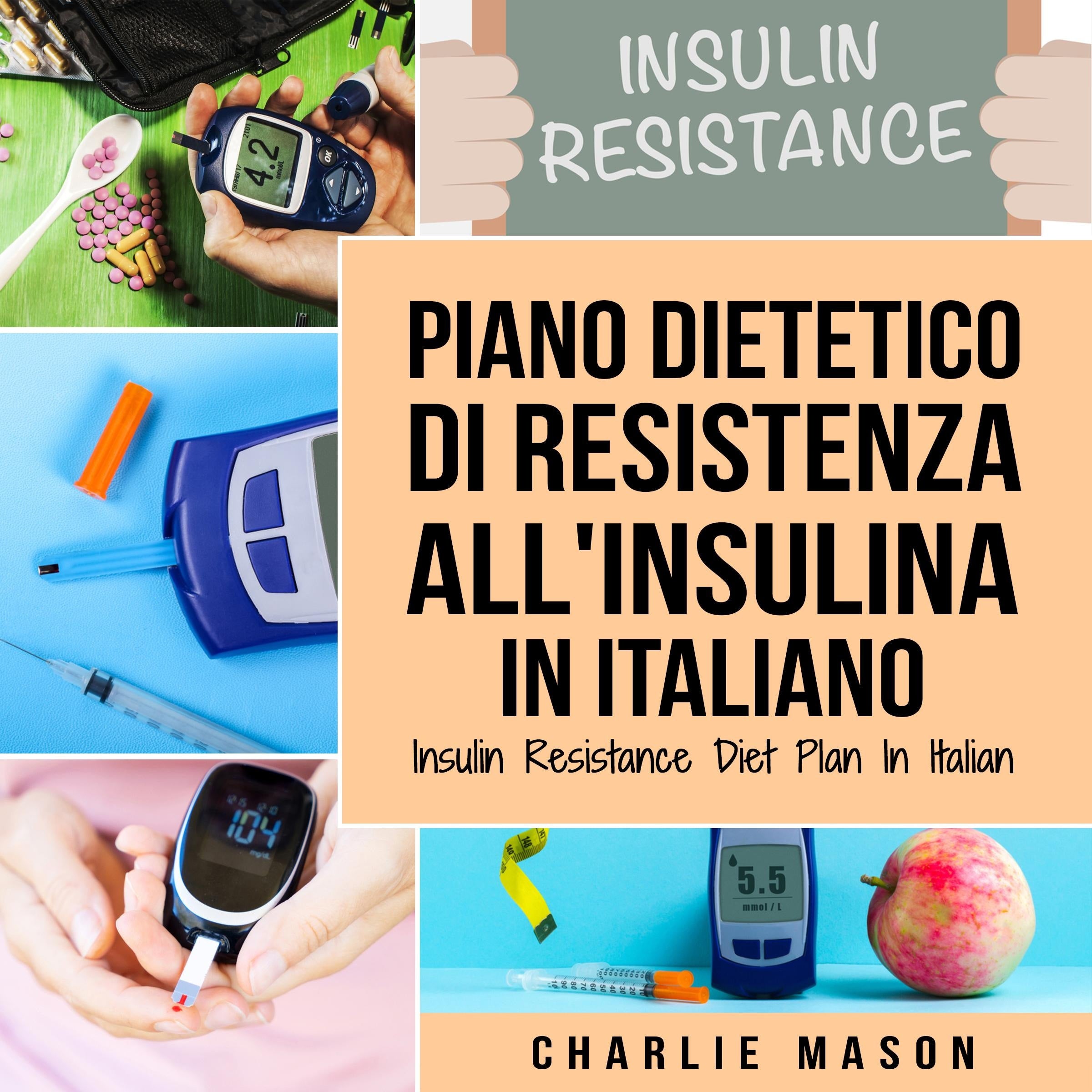 Piano Dietetico di Resistenza all'Insulina In italiano/ Insulin Resistance Diet Plan In Italian: Guida su Come Porre Fine al Diabete