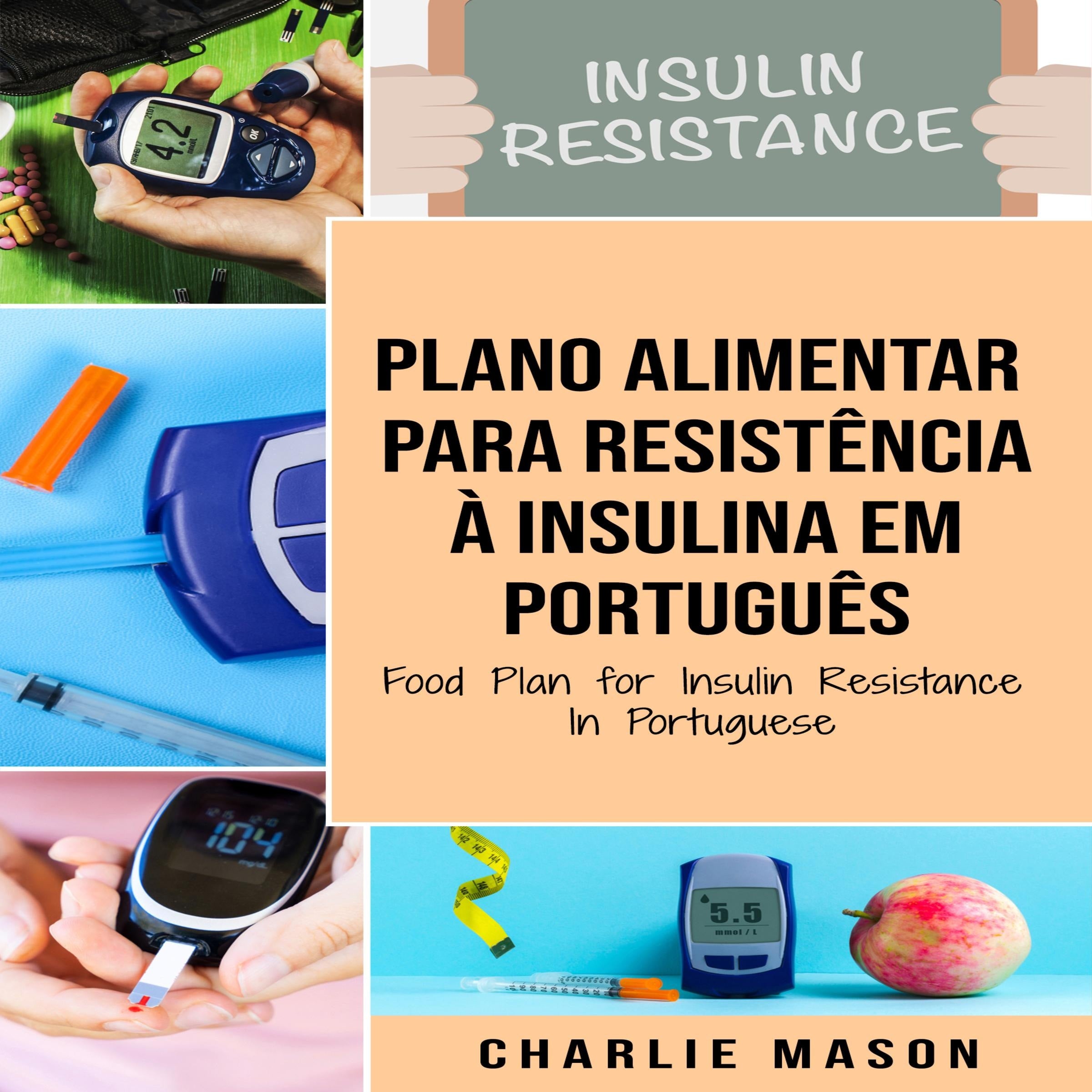 Plano Alimentar Para Resistência à Insulina Em português/ Food Plan for Insulin Resistance In Portuguese: Guia Sobre Como Acabar com a Diabetes