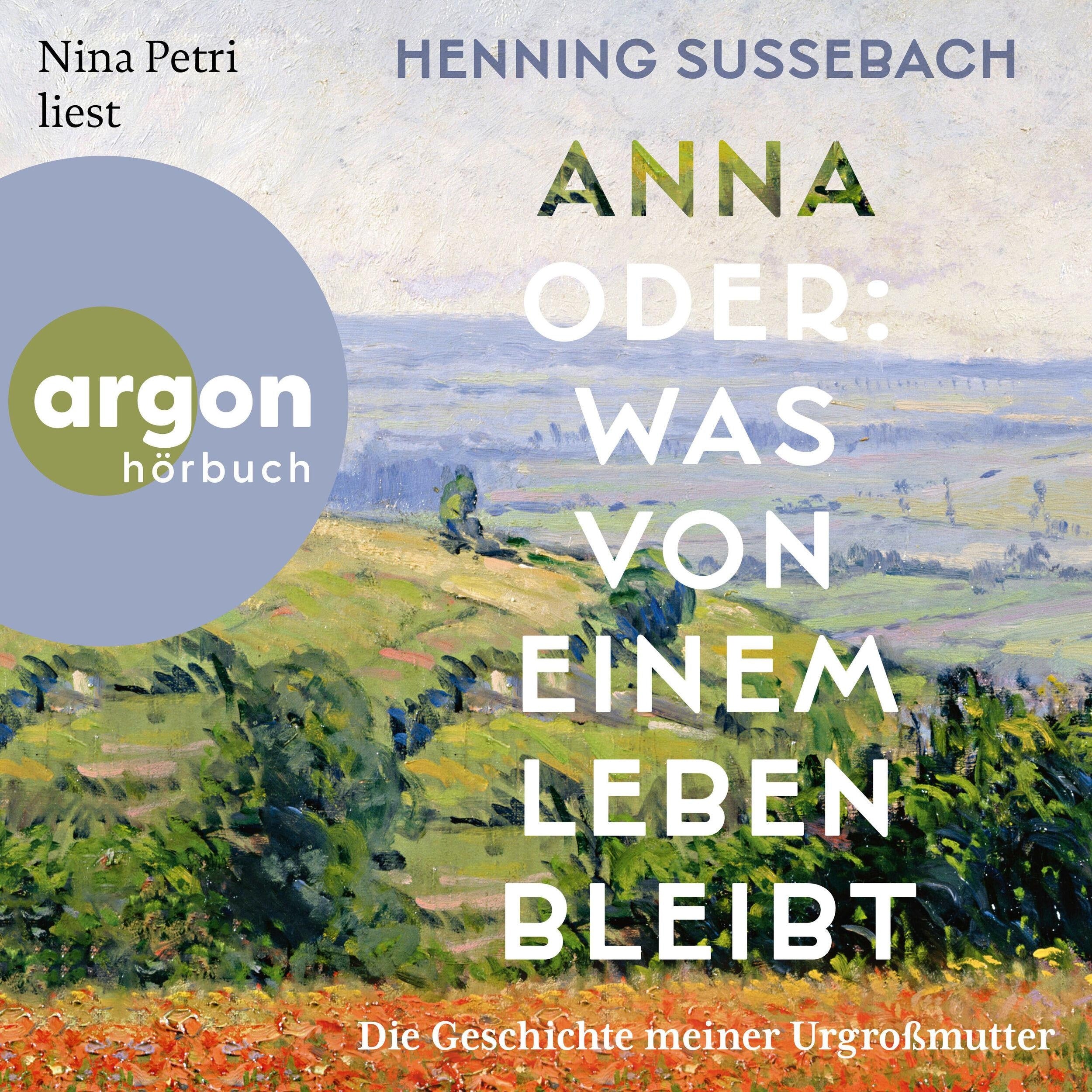 Anna oder: Was von einem Leben bleibt - Die Geschichte meiner Urgroßmutter (Ungekürzte Lesung)