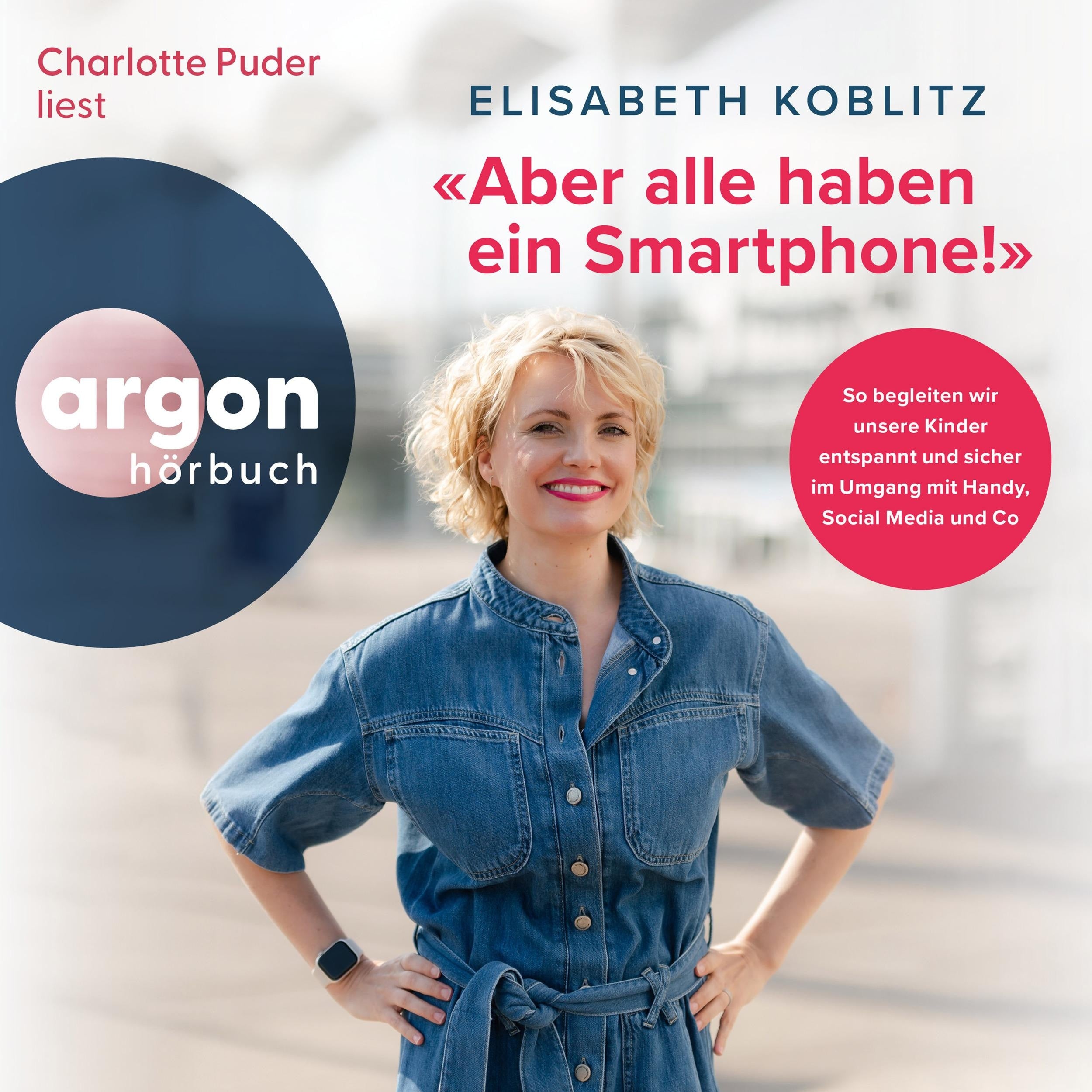 Aber alle haben ein Smartphone!" - So begleiten wir unsere Kinder entspannt und sicher im Umgang mit Handy, Social Media und Co (Ungekürzte Lesung)