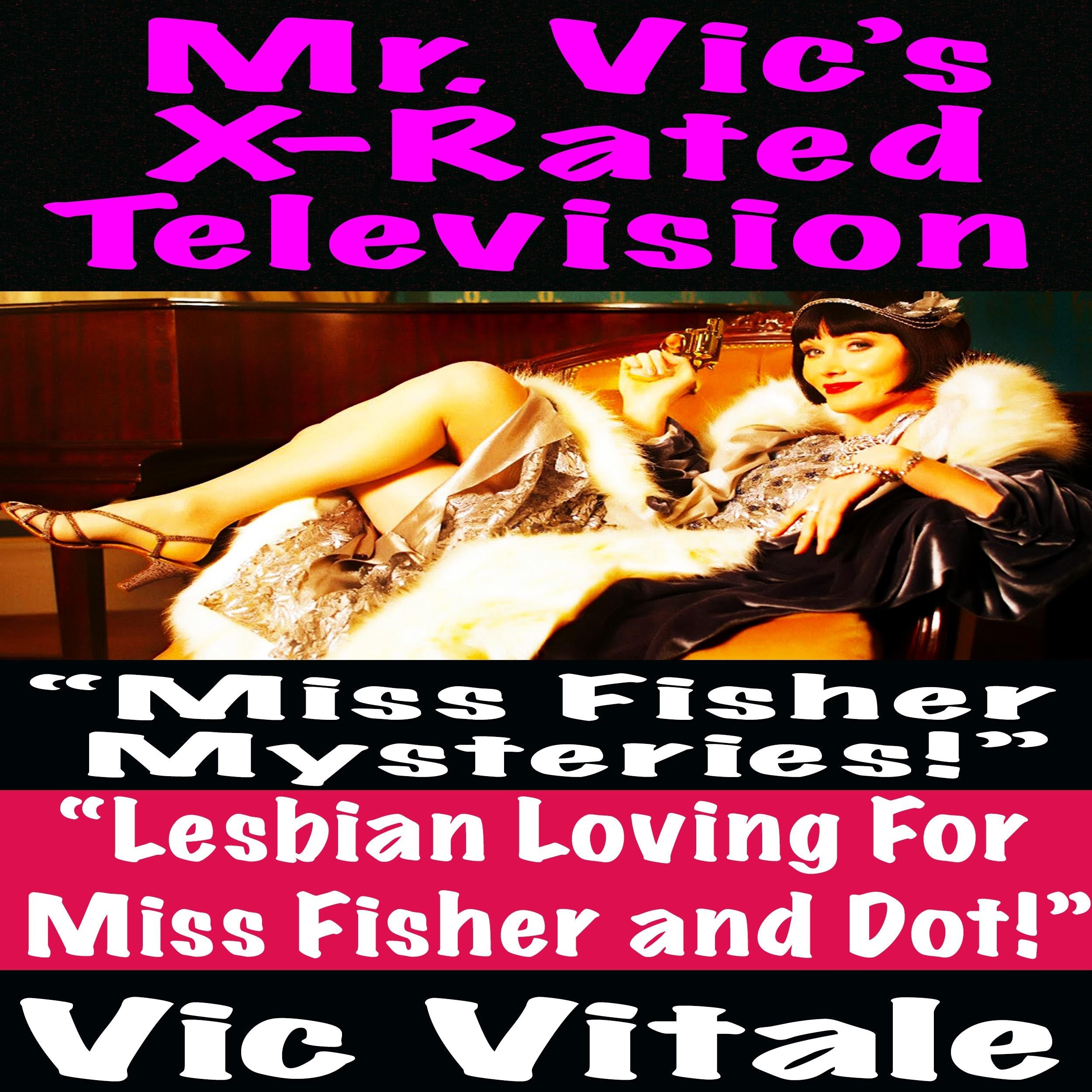 Mr. Vic’s X-Rated Television: “Miss Fisher Mysteries!” “Lesbian Loving For Miss Fisher and Dot!”
