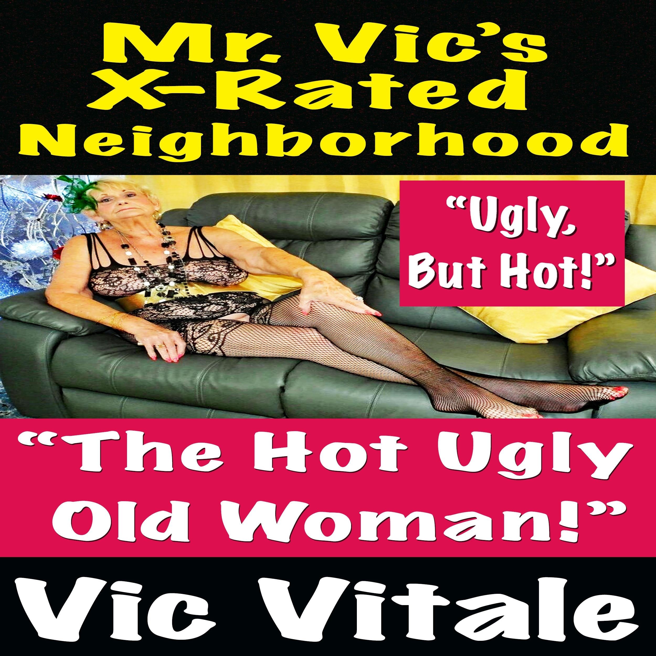 Mr. Vic’s X-Rated Neighborhood “The Hot Ugly Old Woman!”