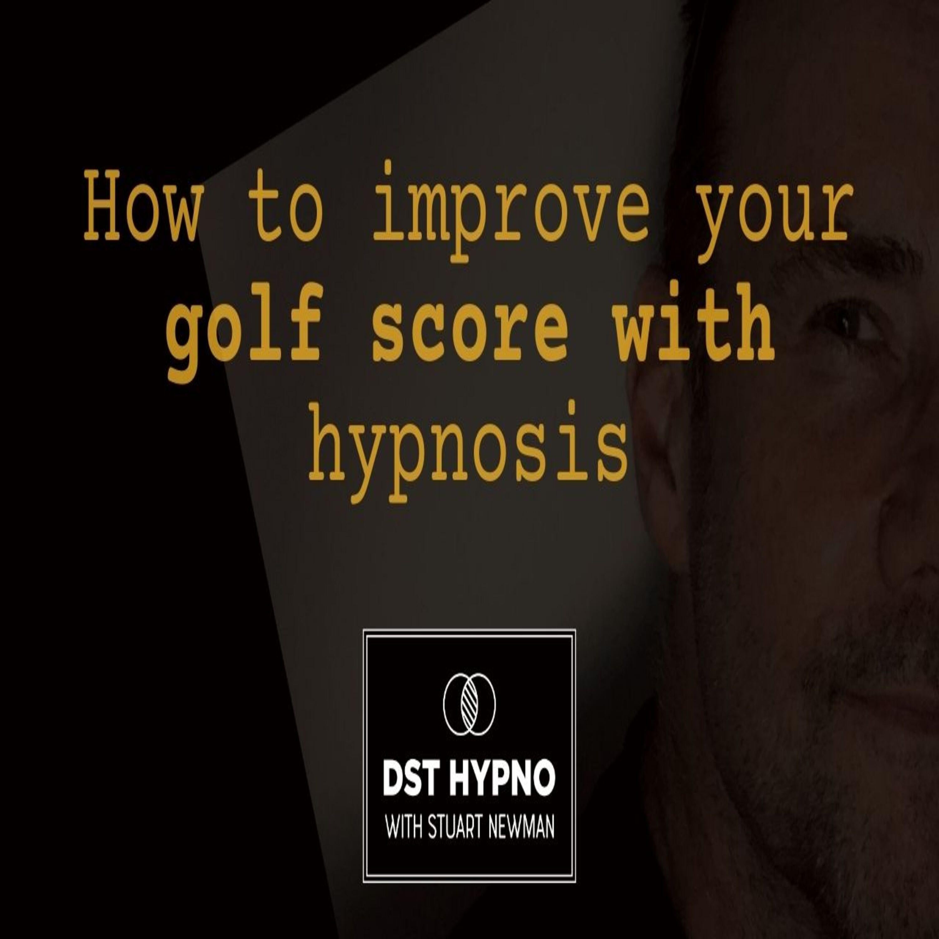 How to improve your golf score with hypnosis - A guided meditation - DST Hypno with Stu Newman