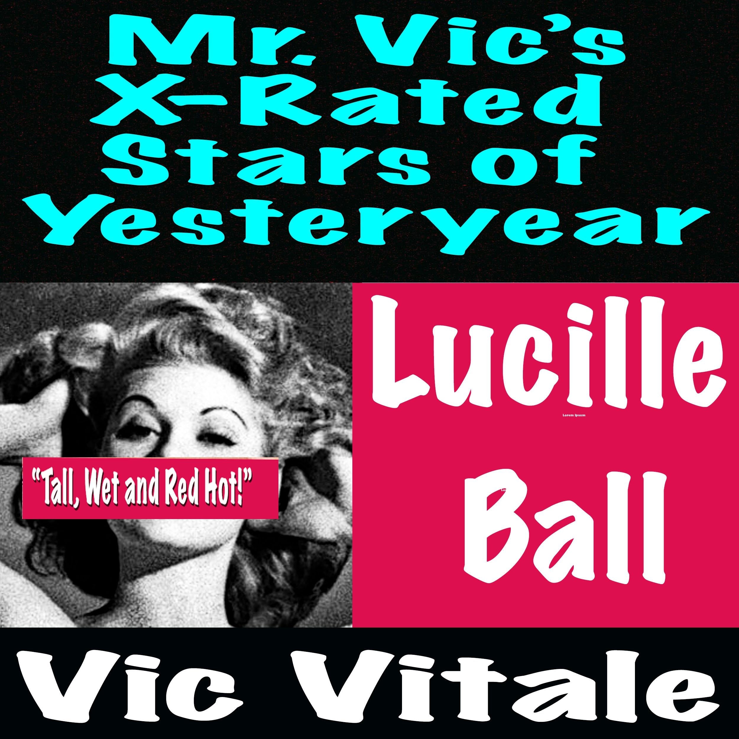 Mr. Vic’s X-Rated Stars of Yesteryear Lucille Ball “Tall, Wet and Red Hot!”