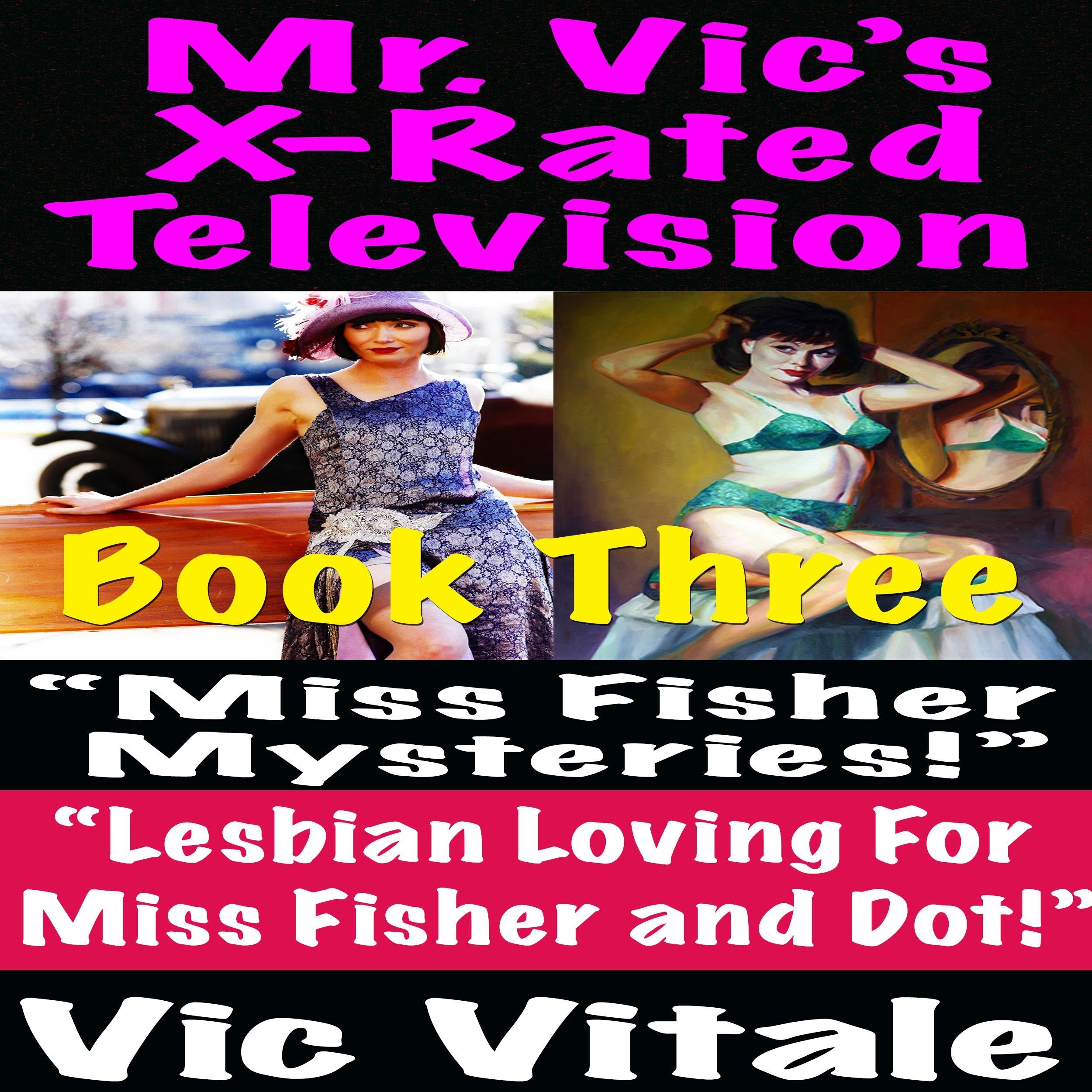 Mr. Vic’s X-Rated Television: “Miss Fisher Mysteries!” “Lesbian Loving For Miss Fisher and Dot!” Book three