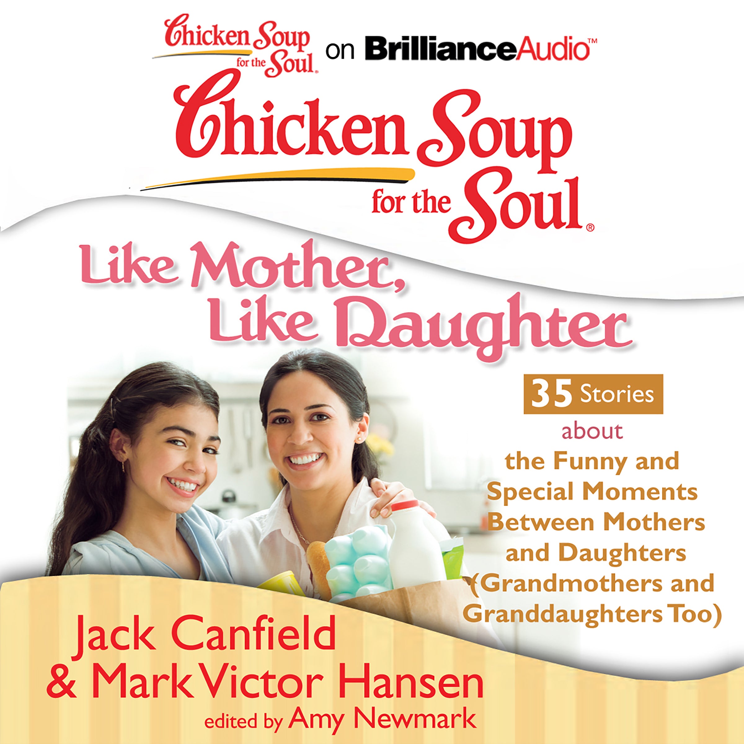 Chicken Soup for the Soul: Like Mother, Like Daughter - 35 Stories about the Funny and Special Moments Between Mothers and Daughters (Grandmothers and Granddaughters Too)