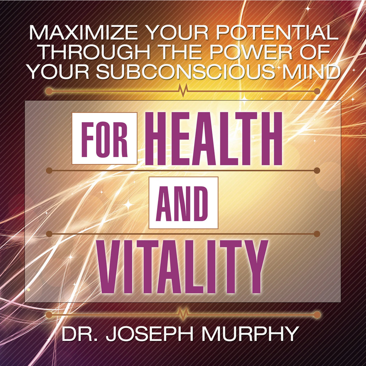 Maximize Your Potential Through the Power Your Subconscious Mind for Health and Vitality