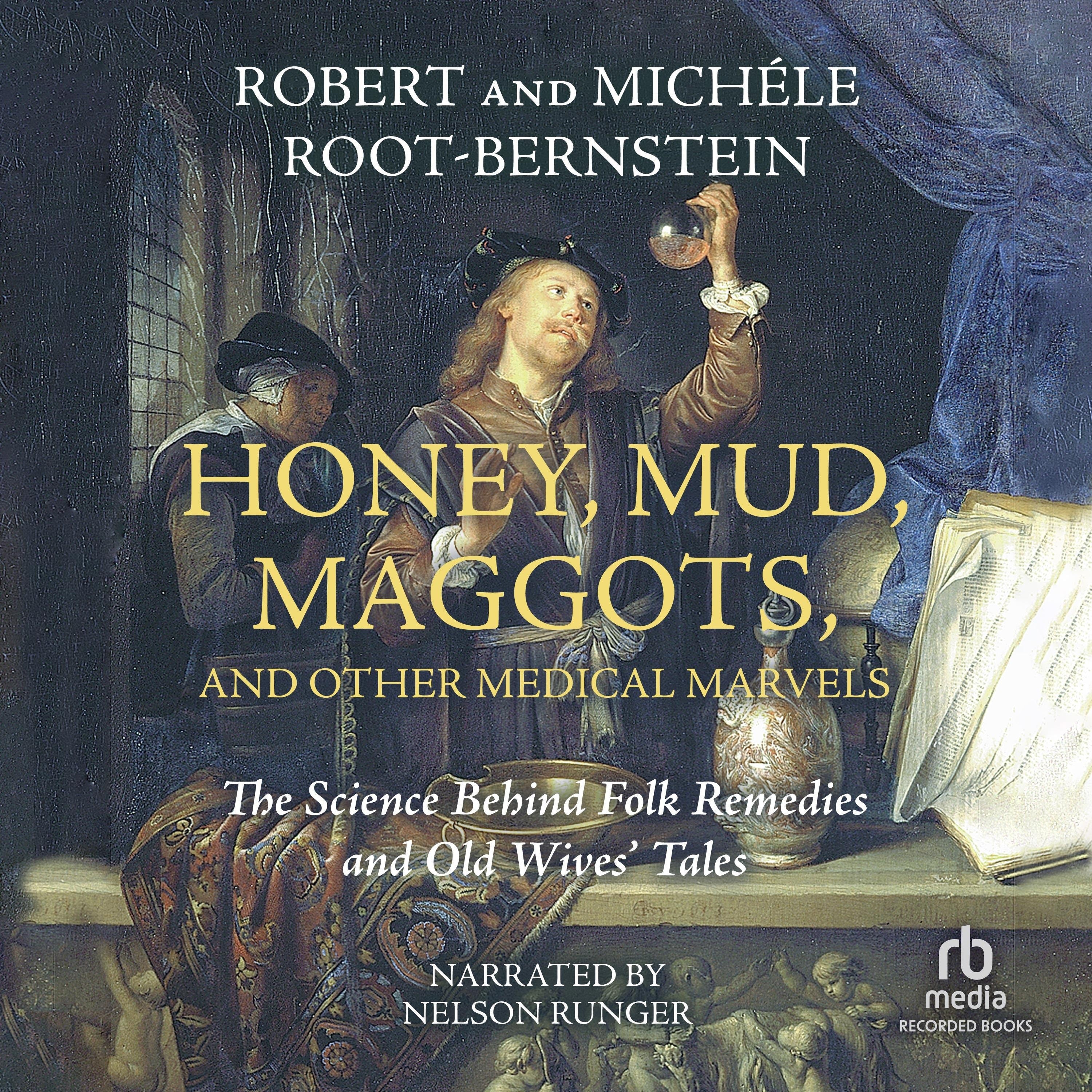 Honey, Mud, Maggots, and Other Medical Marvels