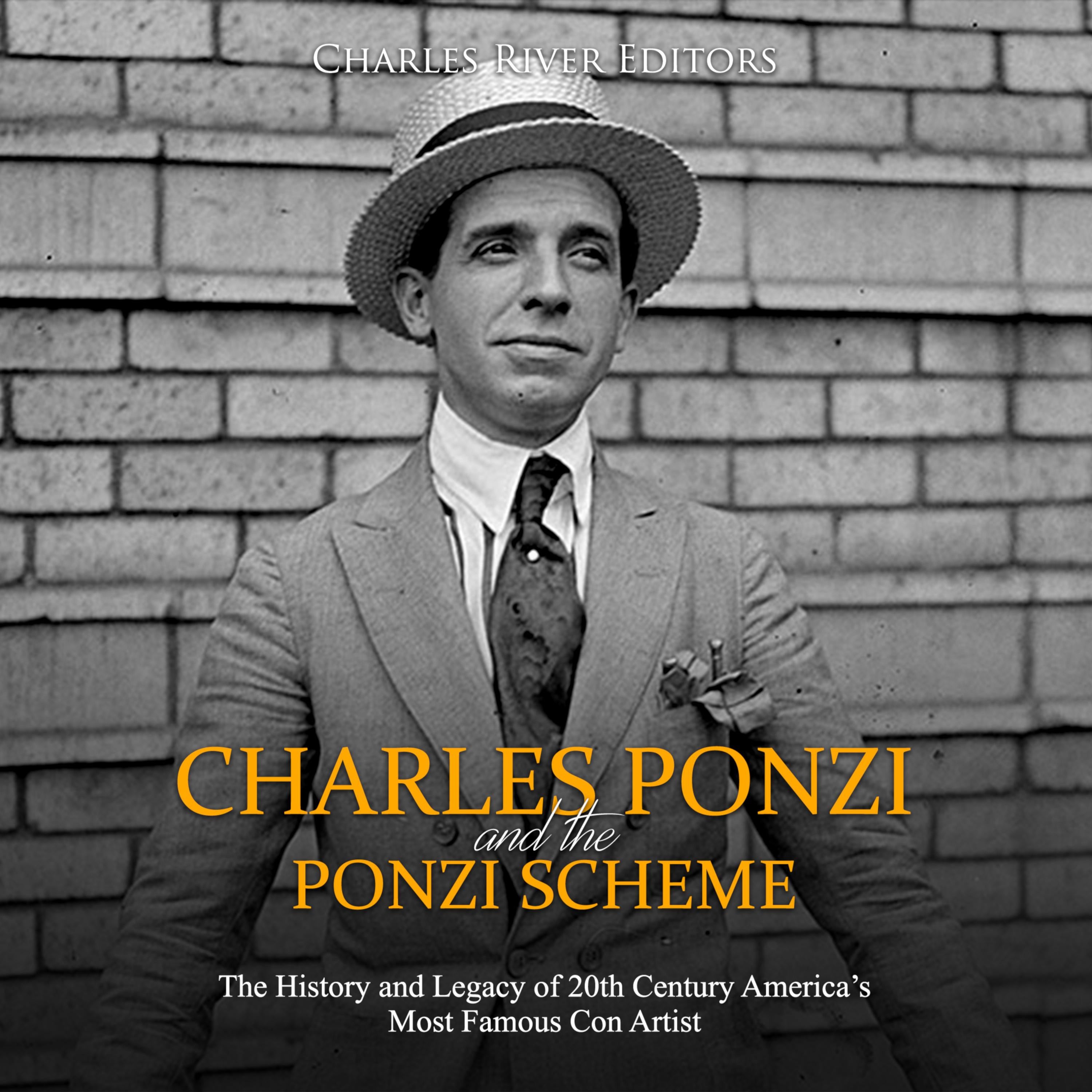 Charles Ponzi and the Ponzi Scheme: The History and Legacy of 20th Century America's Most Famous Con Artist