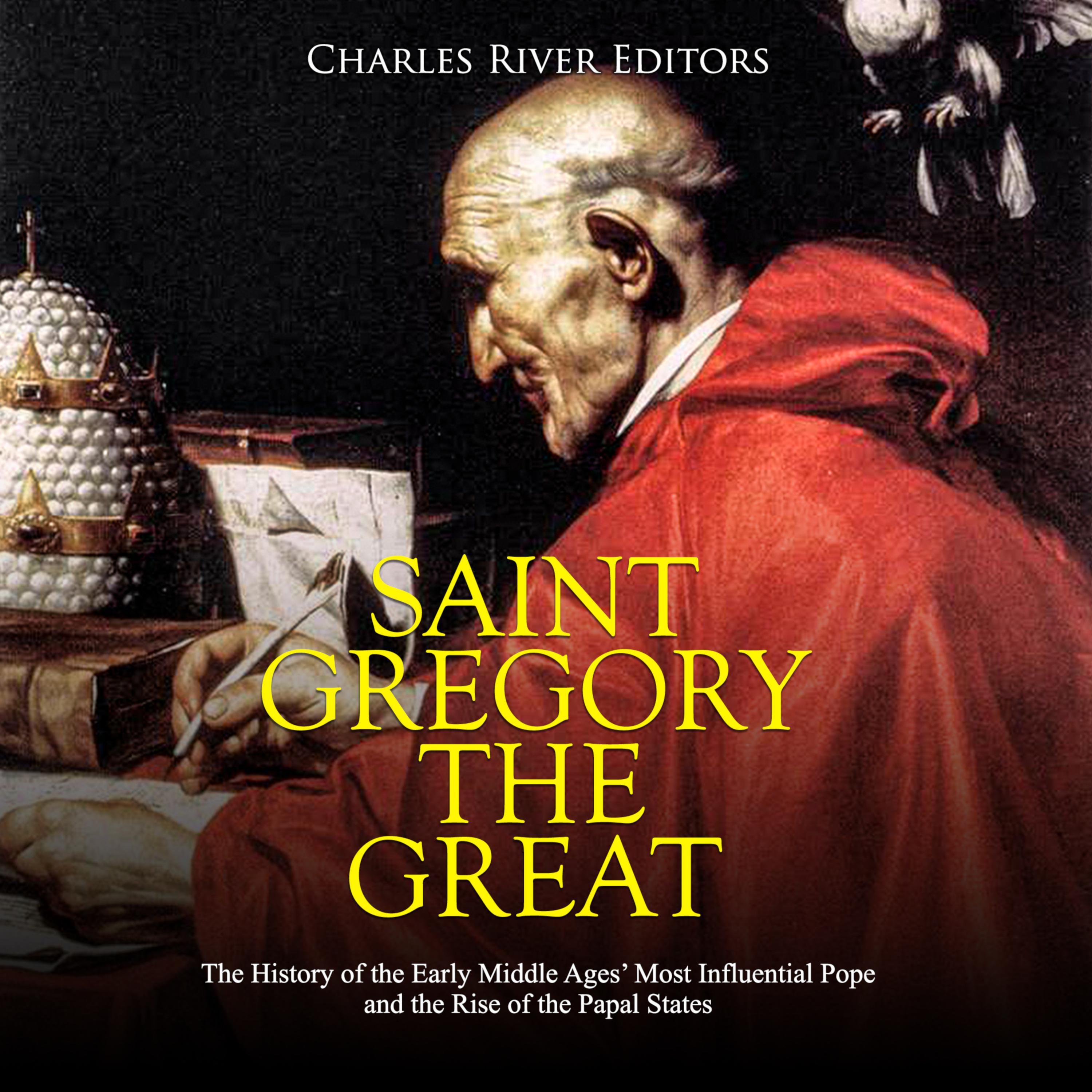 Saint Gregory the Great: The History of the Early Middle Ages' Most Influential Pope and the Rise of the Papal States
