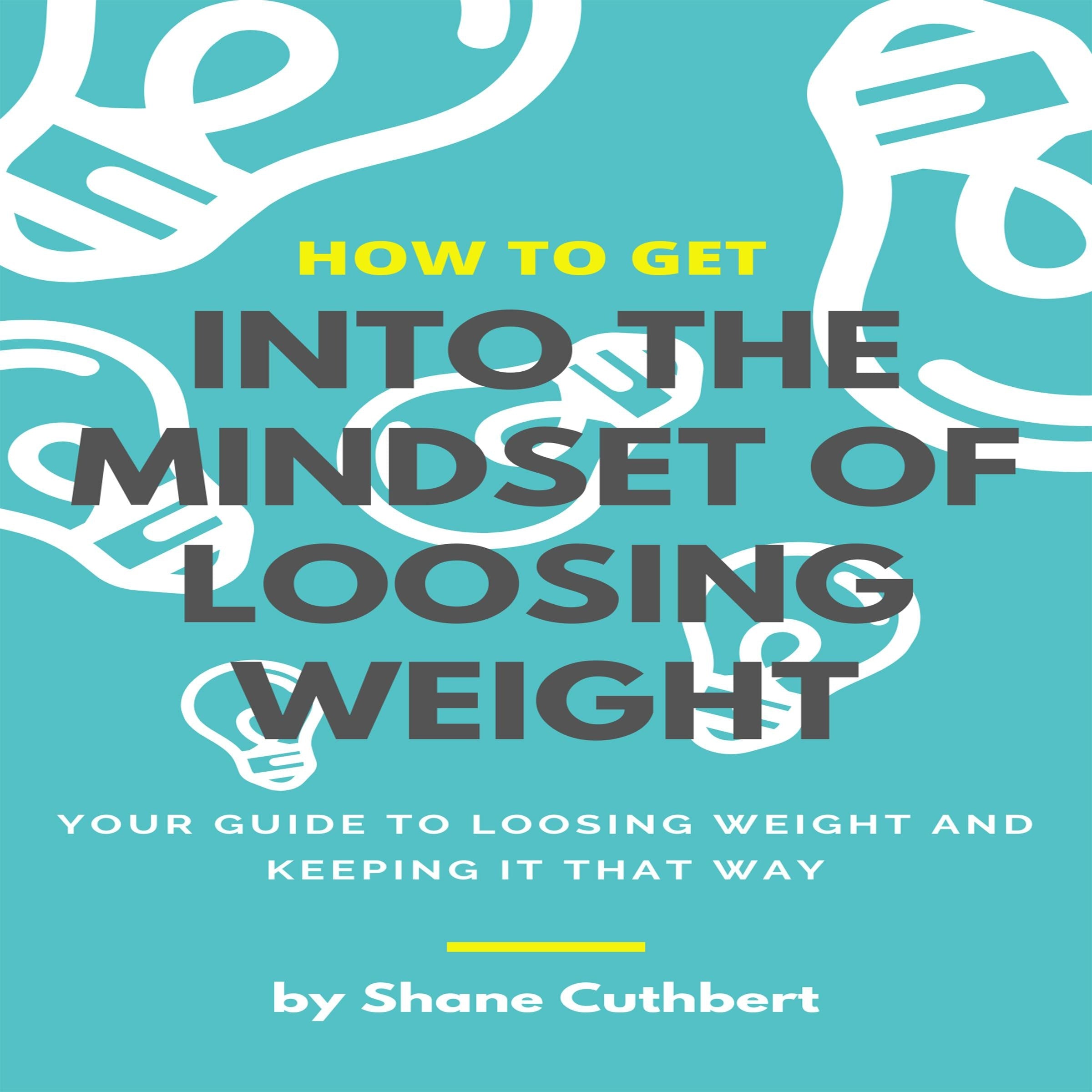 HOW TO GET INTO THE MINDSET TO LOOSE WEIGHT