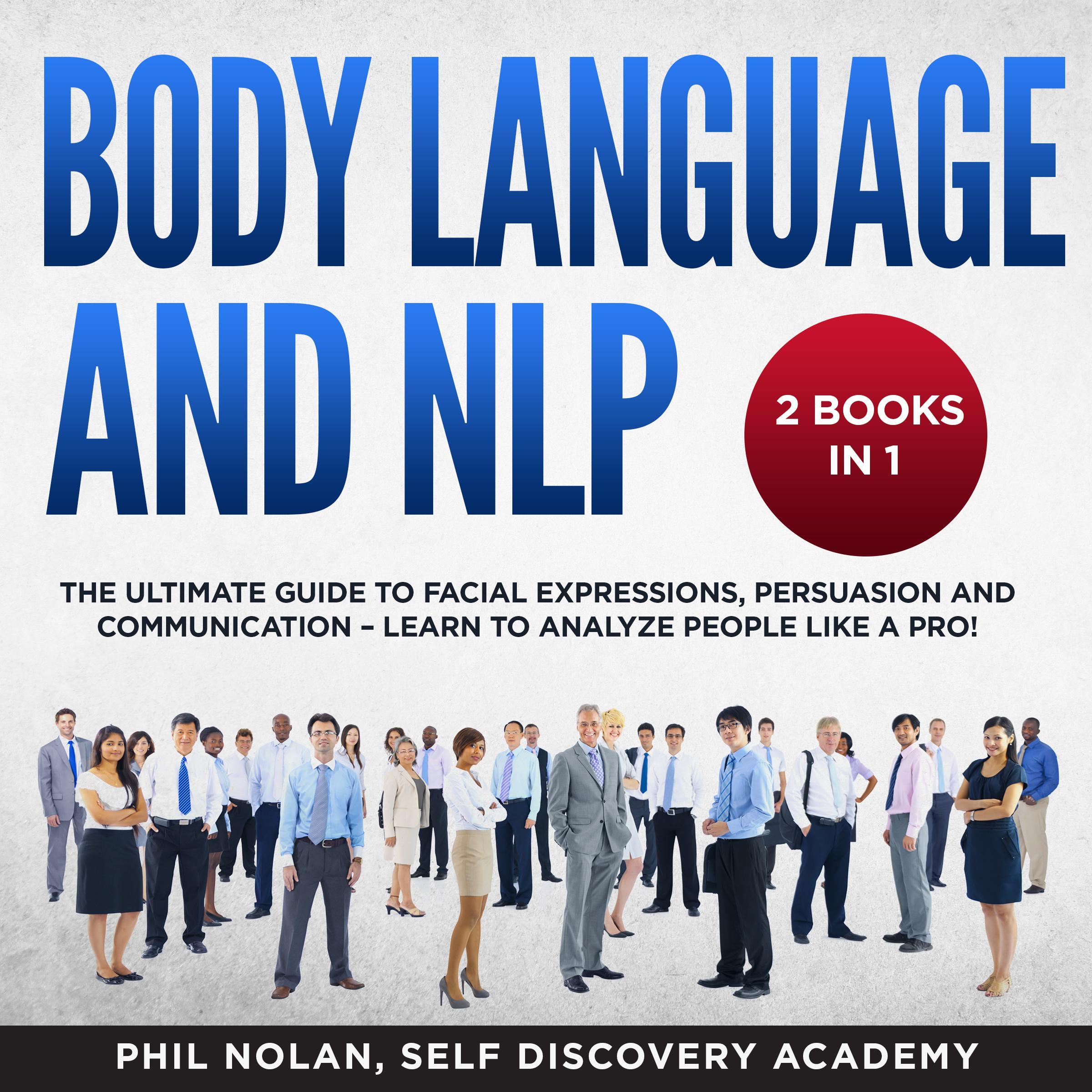 Body Language and NLP 2 Books in 1: The Ultimate Guide to Facial Expressions, Persuasion and Communication - Learn to analyze People like a Pro!