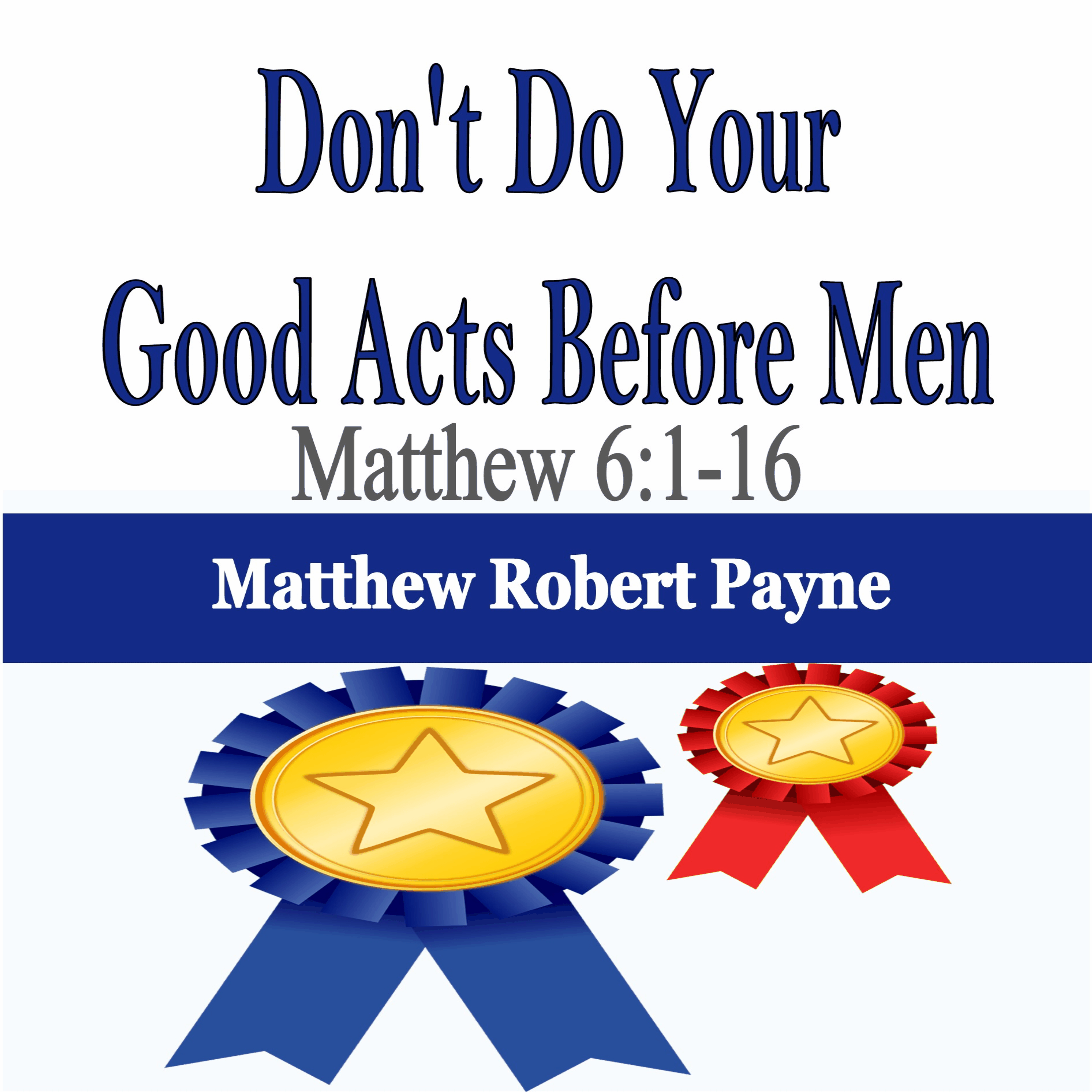 Don't Do Your Good Acts Before Men