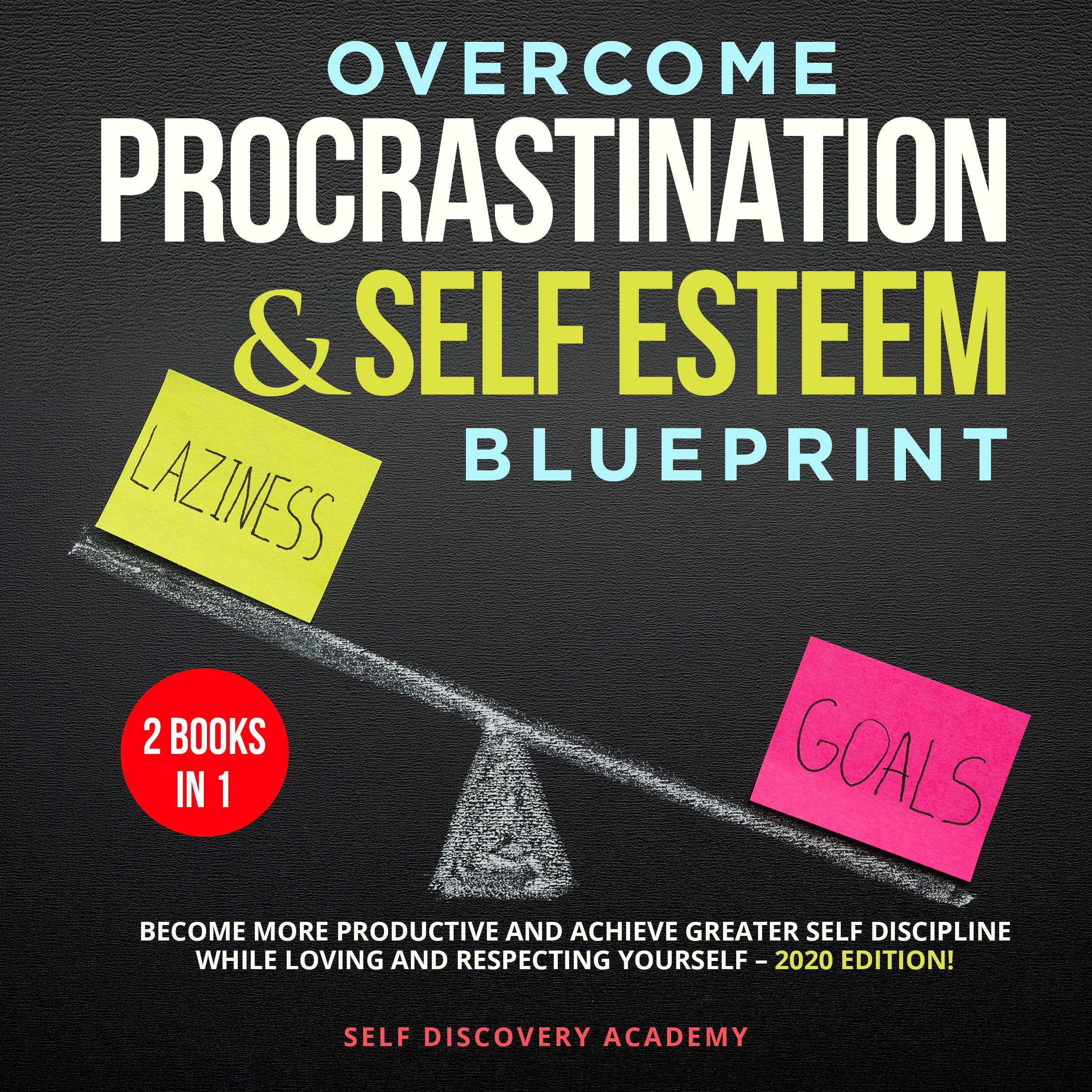 Overcome Procrastination and Self Esteem Blueprint 2 Books in 1: Become more productive and achieve greater Self Discipline while loving and respecting Yourself - 2020 Edition!