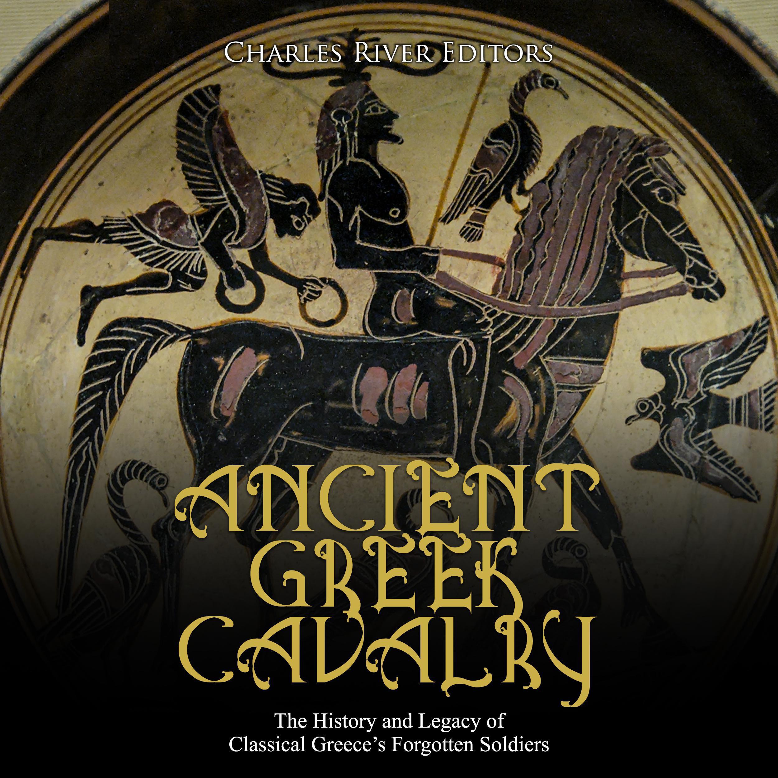 Ancient Greek Cavalry: The History and Legacy of Classical Greece's Forgotten Soldiers