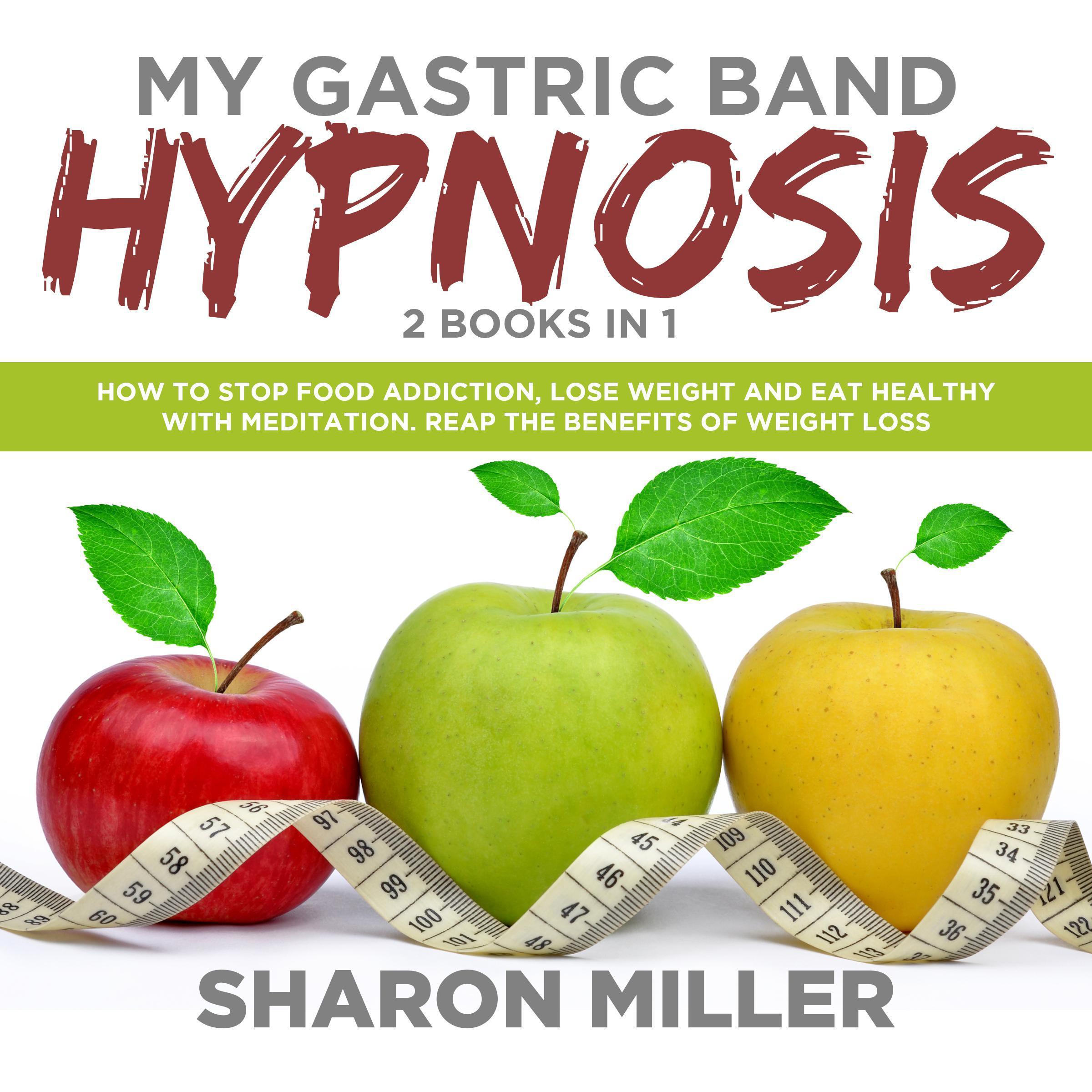 My Gastric Band Hypnosis - 2 books in 1: How to Stop Food Addiction, Lose Weight and Eat Healthy with Meditation. Reap the Benefits of Weight Loss