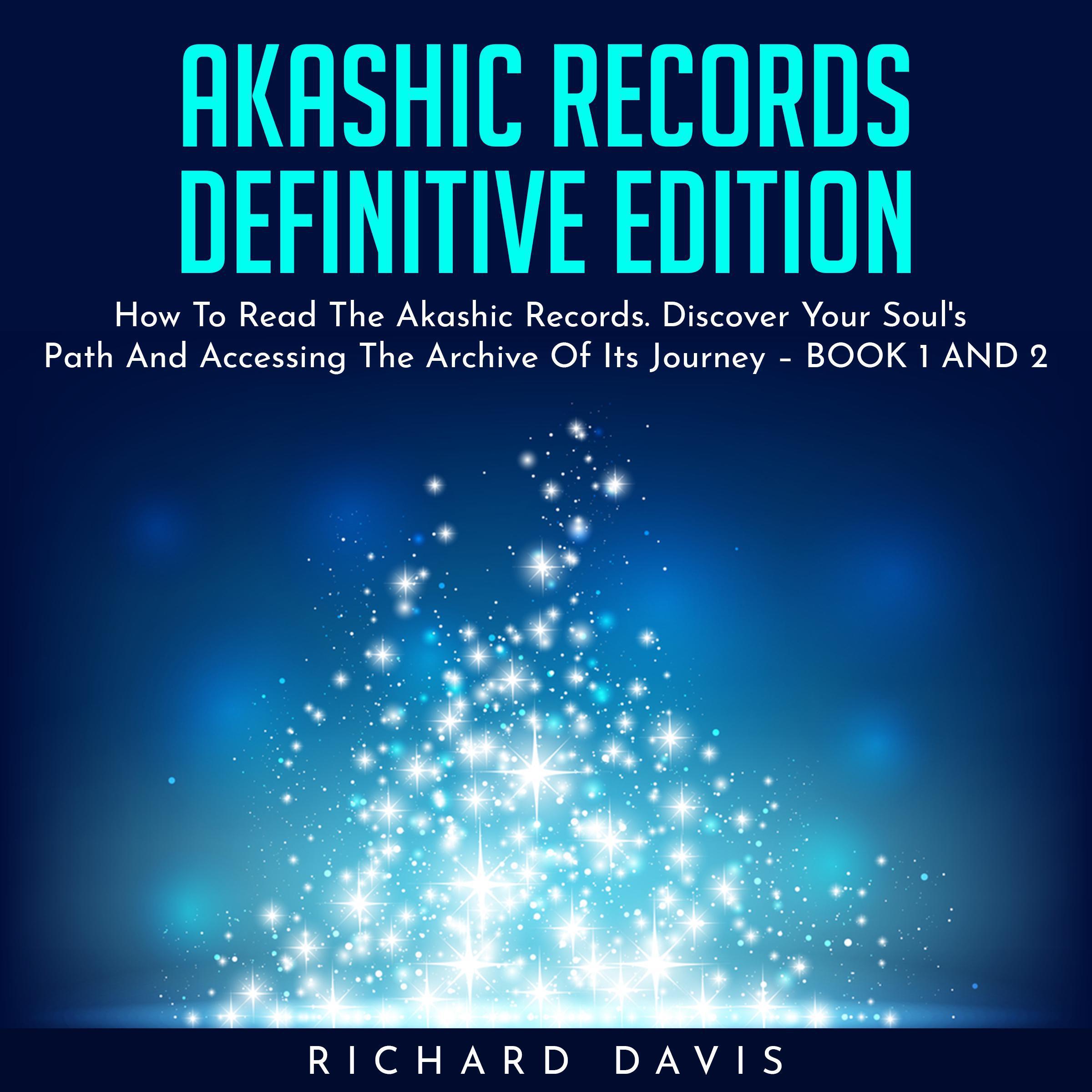 AKASHIC RECORDS DEFINITIVE EDITION : How To Read The Akashic Records. Discover Your Soul's Path And Accessing The Archive Of Its Journey - BOOK 1 AND 2