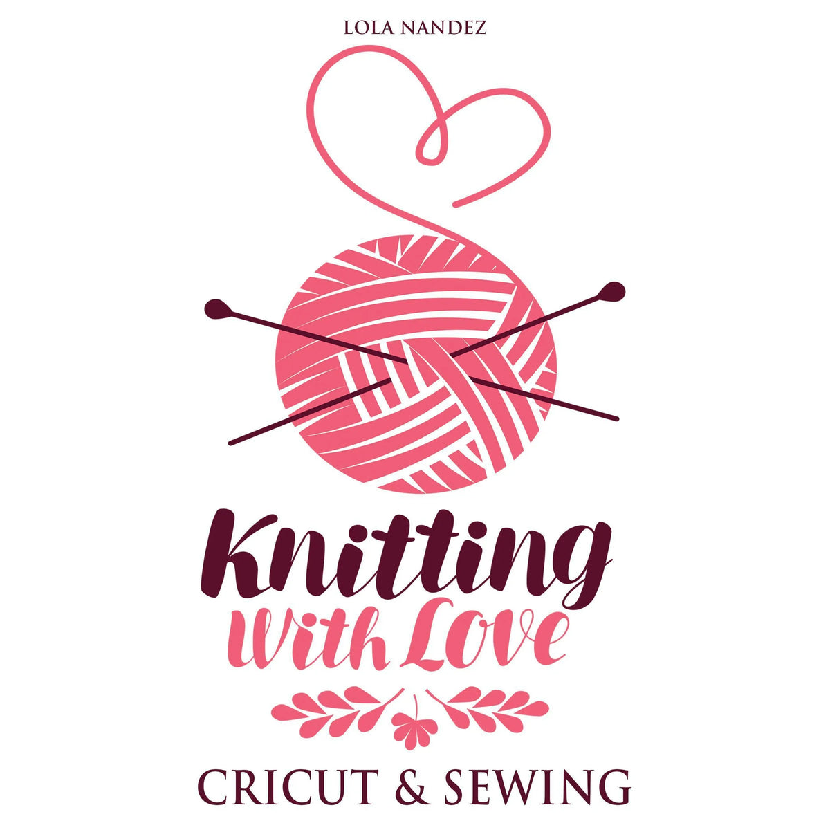 Knitting with love Cricut & Sewing