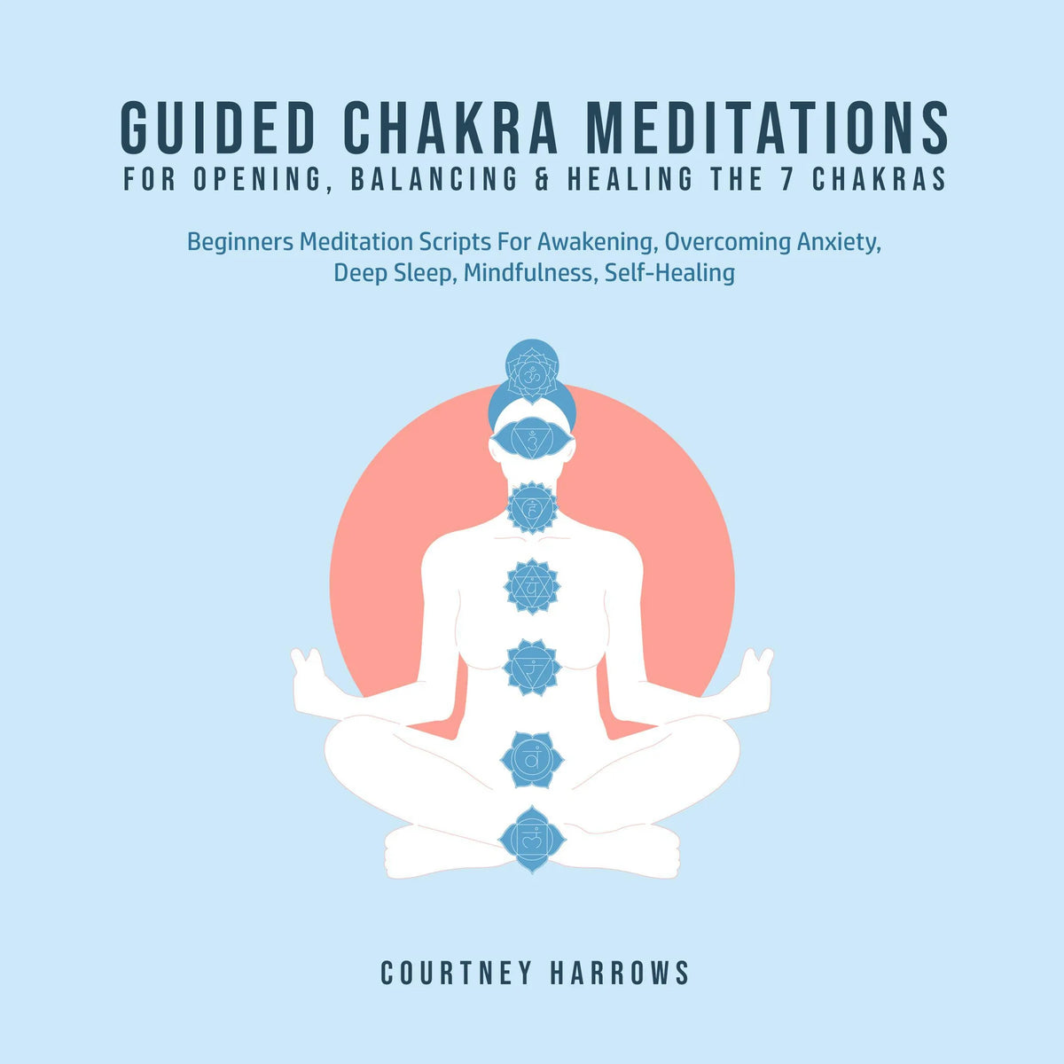 Guided Chakra Meditations For Opening, Balancing & Healing The 7 Chakras