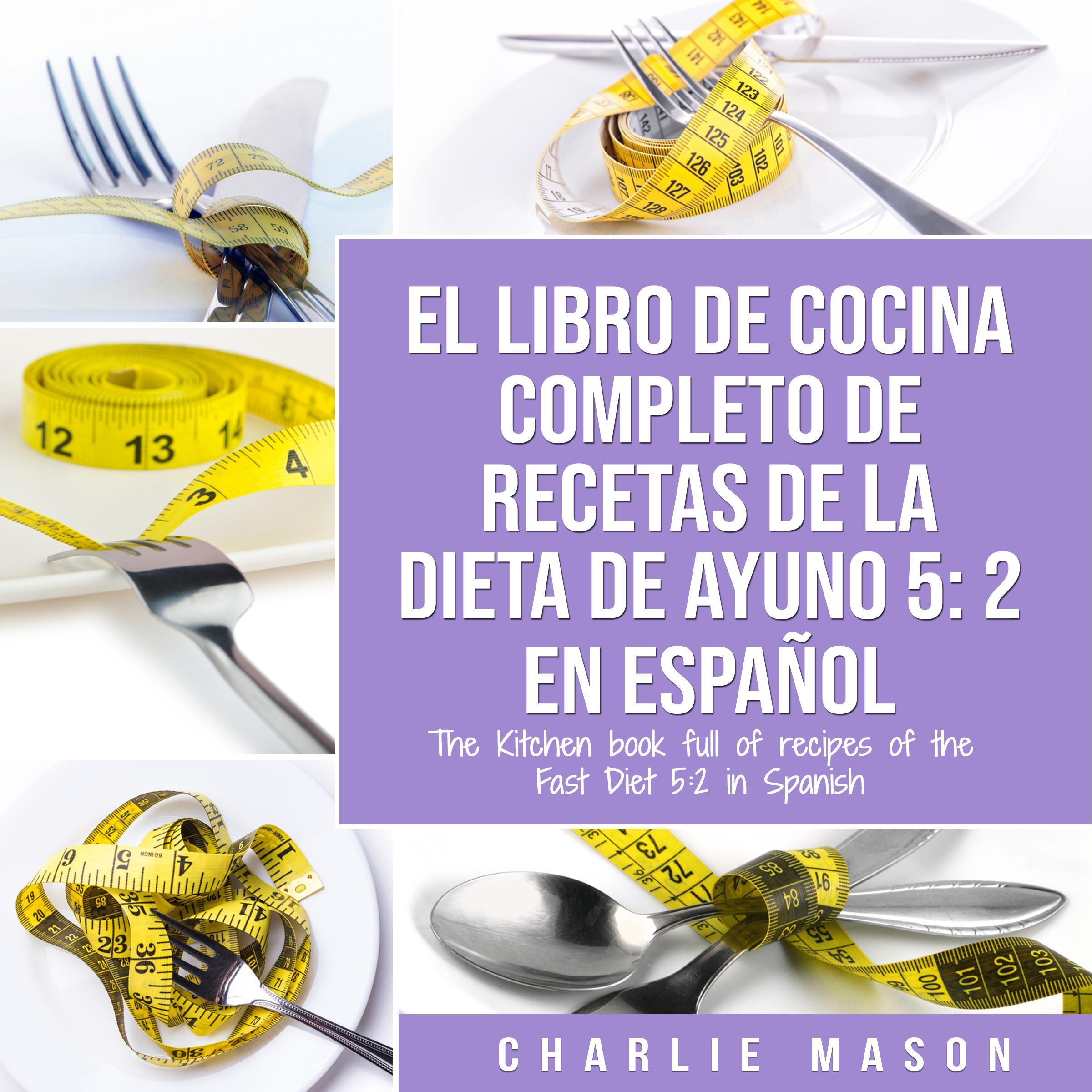EL LIBRO DE COCINA COMPLETO DE RECETAS DE LA DIETA DE AYUNO 5: 2 En Español/ THE KITCHEN BOOK FULL OF RECIPES OF THE FAST DIET 5: 2 in Spanish (Spanish Edition)