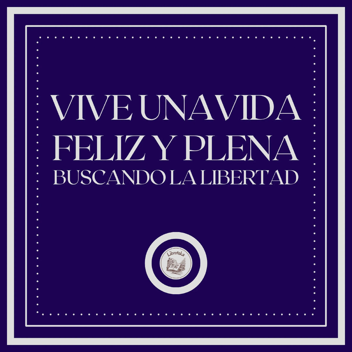 Vive una vida feliz y plena: Buscando la Libertad