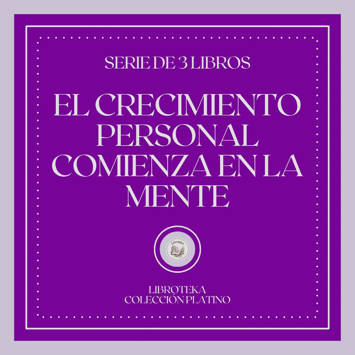 El Crecimiento Personal Comienza en la Mente (Serie de 3 Libros)
