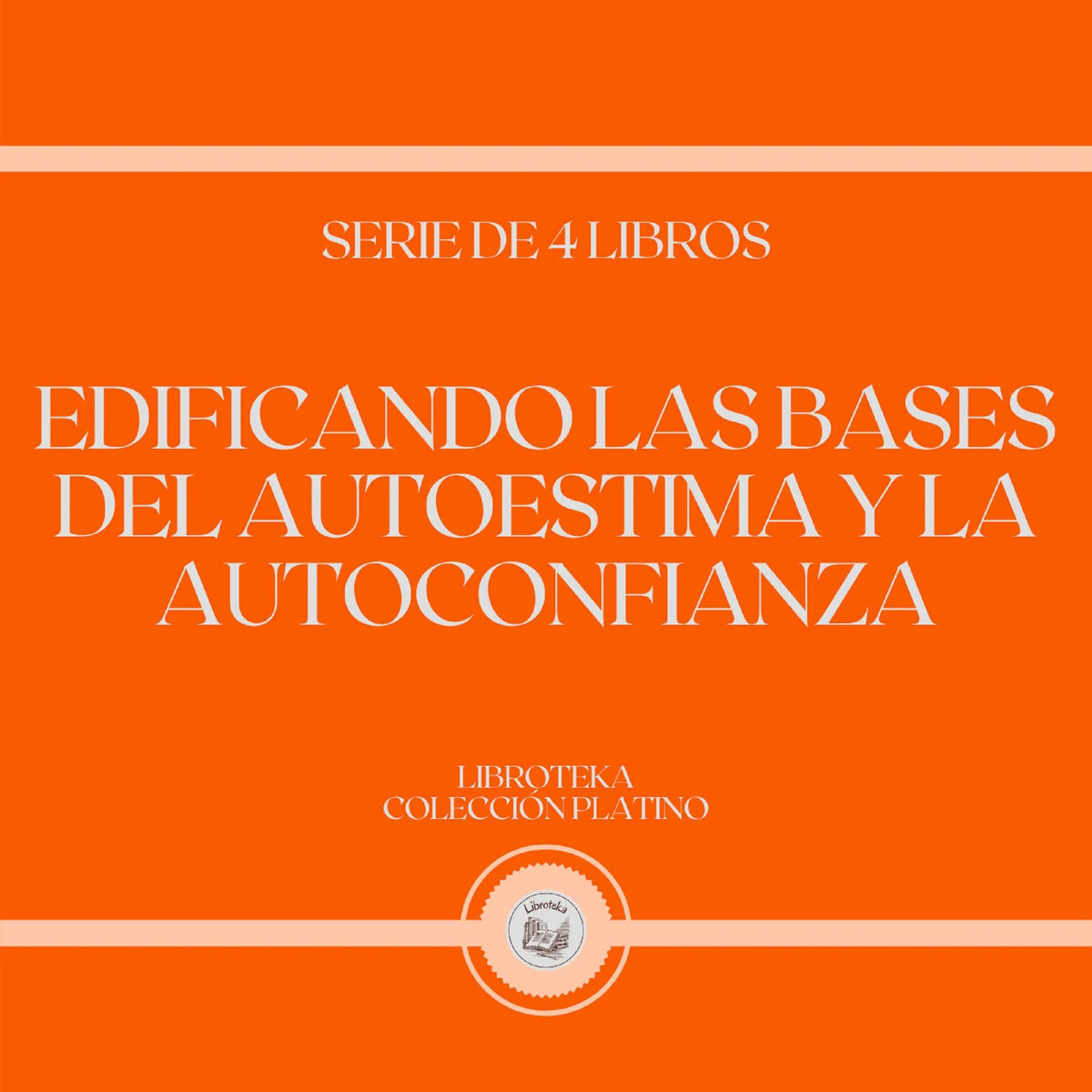 Edificando las Bases del Autoestima y la Autoconfianza (Serie de 4 Libros)