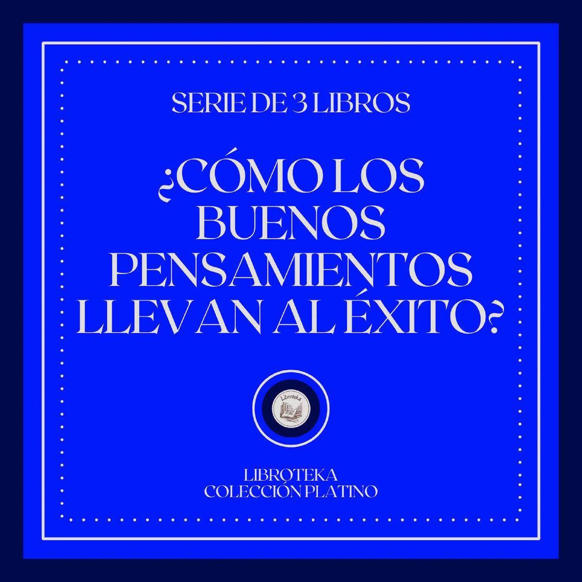 ¿Como los Buenos Pensamientos Llevan al Éxito? (Serie de 3 Libros)