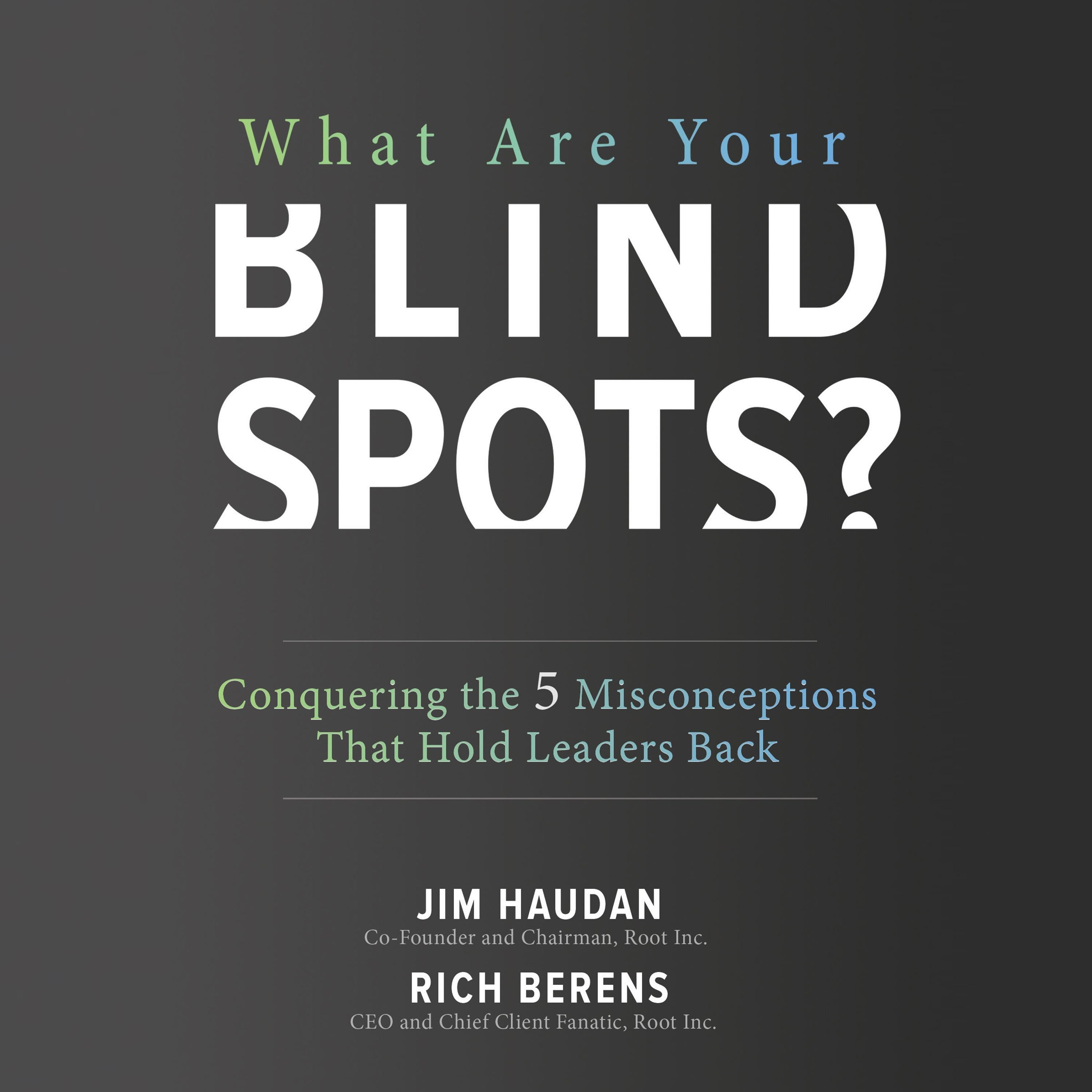 What Are Your Blind Spots? Conquering the 5 Misconceptions that Hold Leaders Back