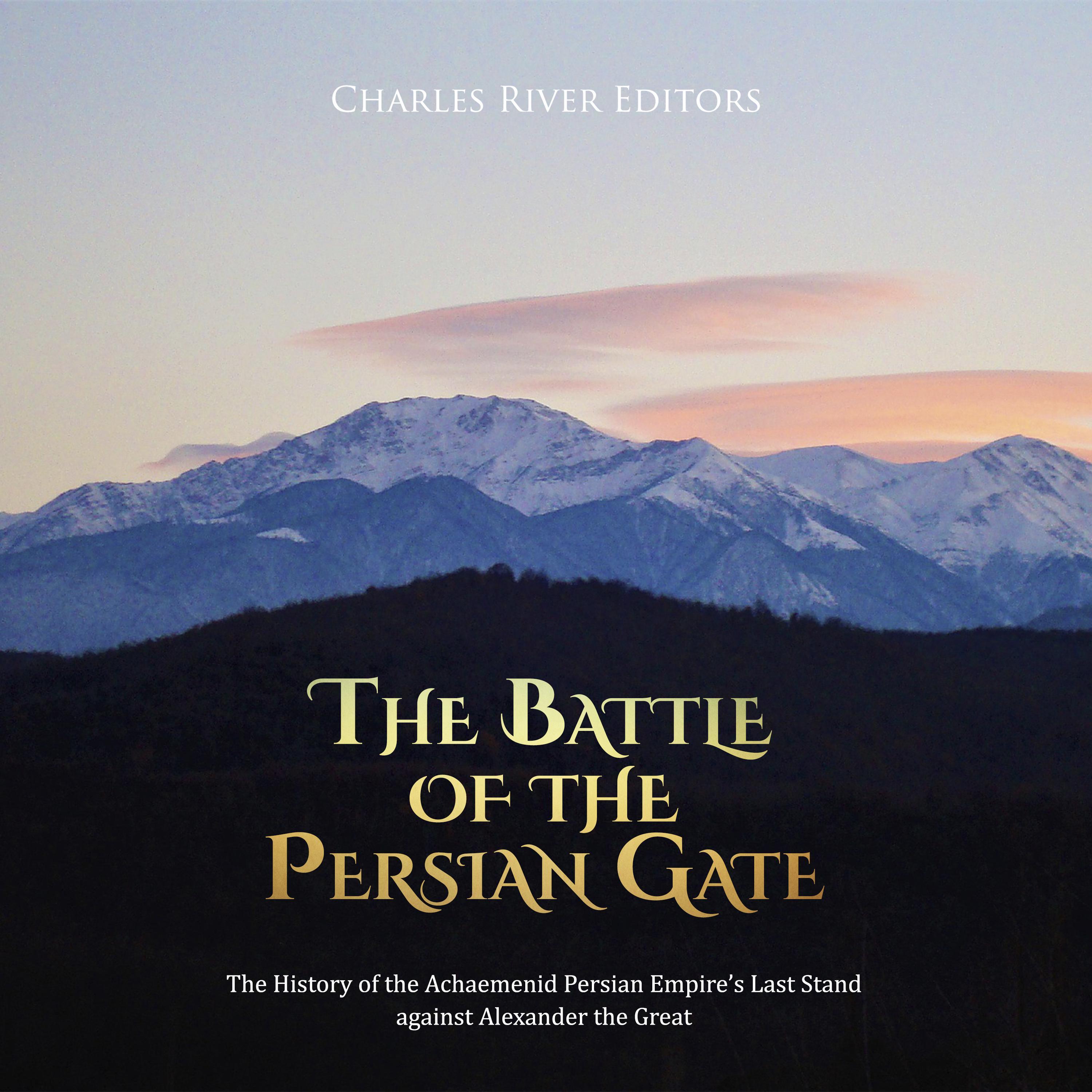 The Battle of the Persian Gate: The History of the Achaemenid Persian Empire's Last Stand against Alexander the Great