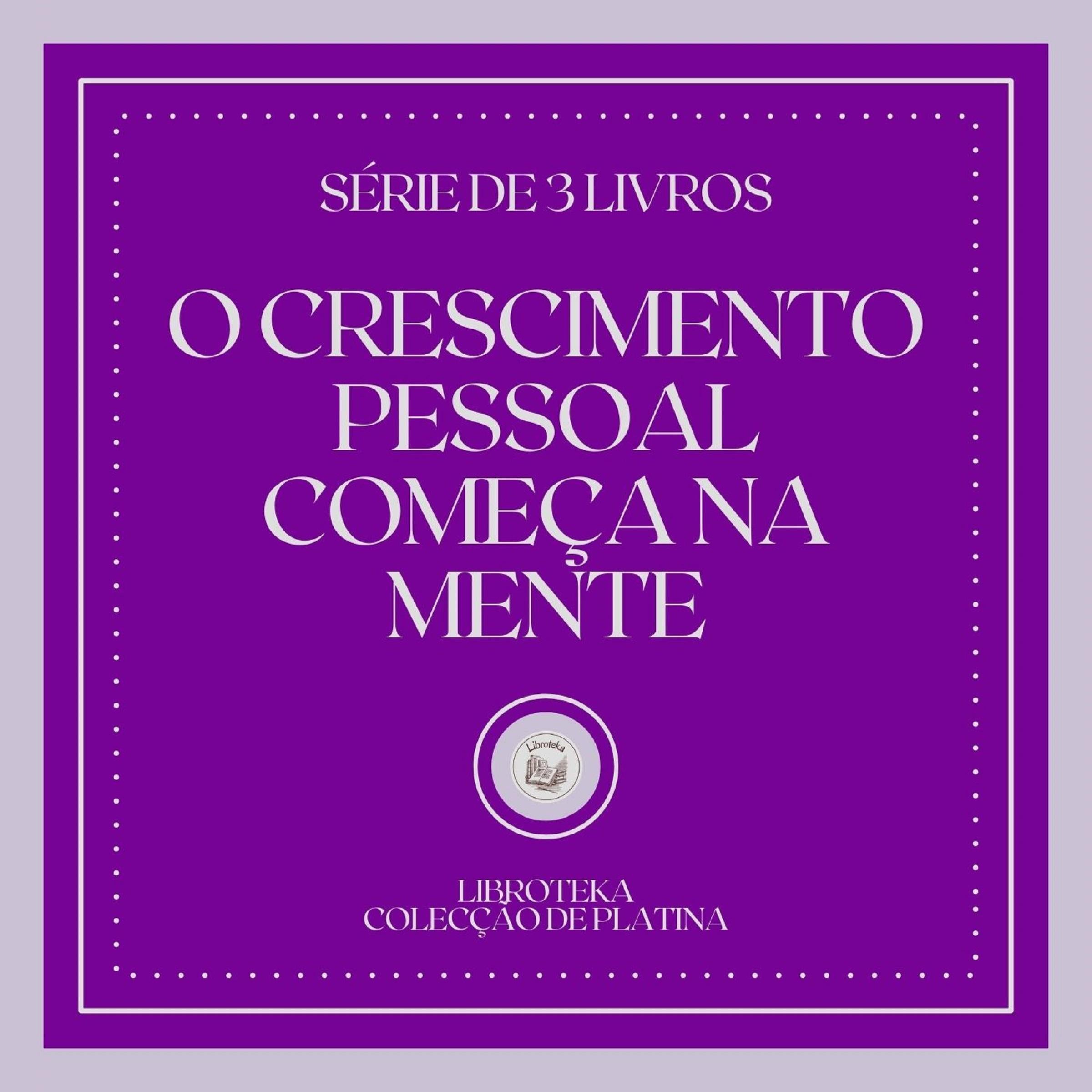 O CRESCIMENTO PESSOAL COMEÇA NA MENTE (SÉRIE DE 3 LIVROS)