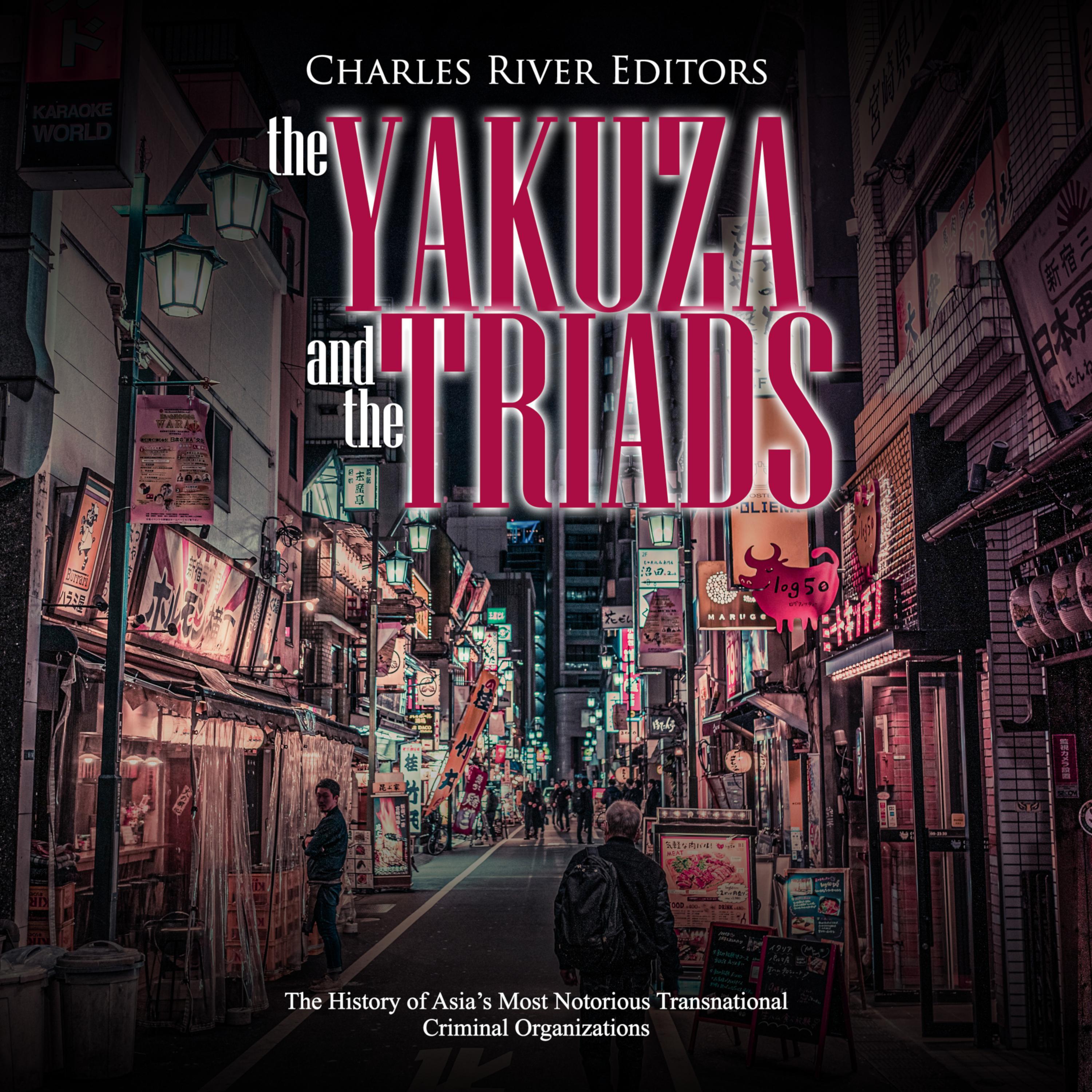 The Yakuza and the Triads: The History of Asia's Most Notorious Transnational Criminal Organizations