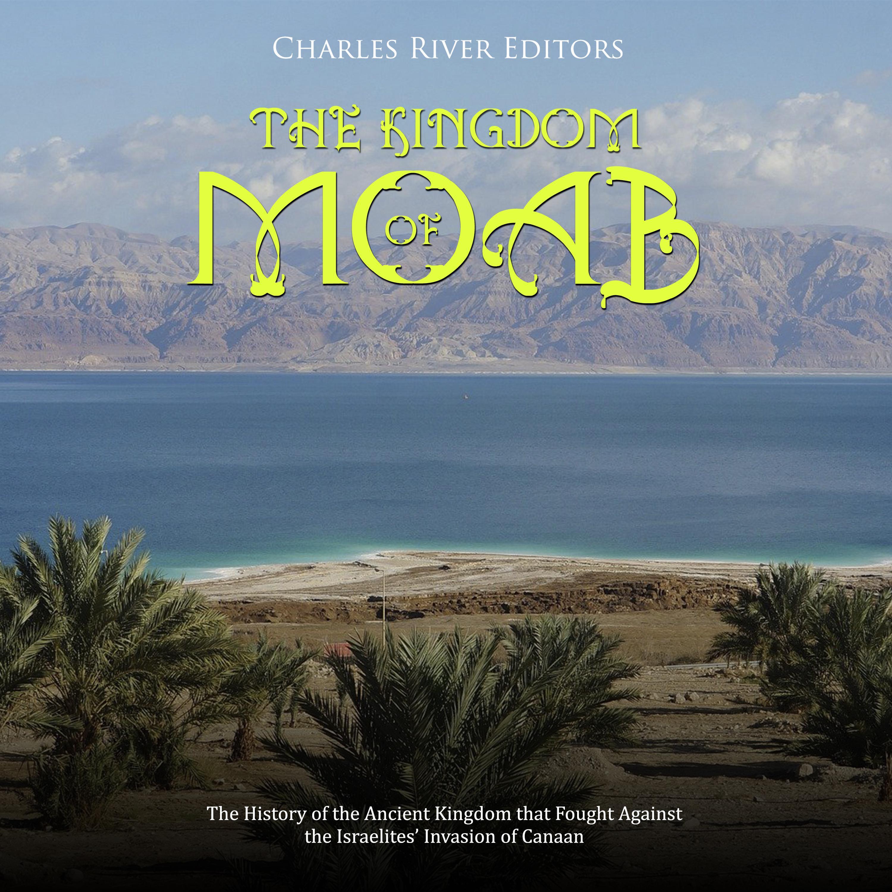 The Kingdom of Moab: The History of the Ancient Kingdom that Fought Against the Israelites' Invasion of Canaan