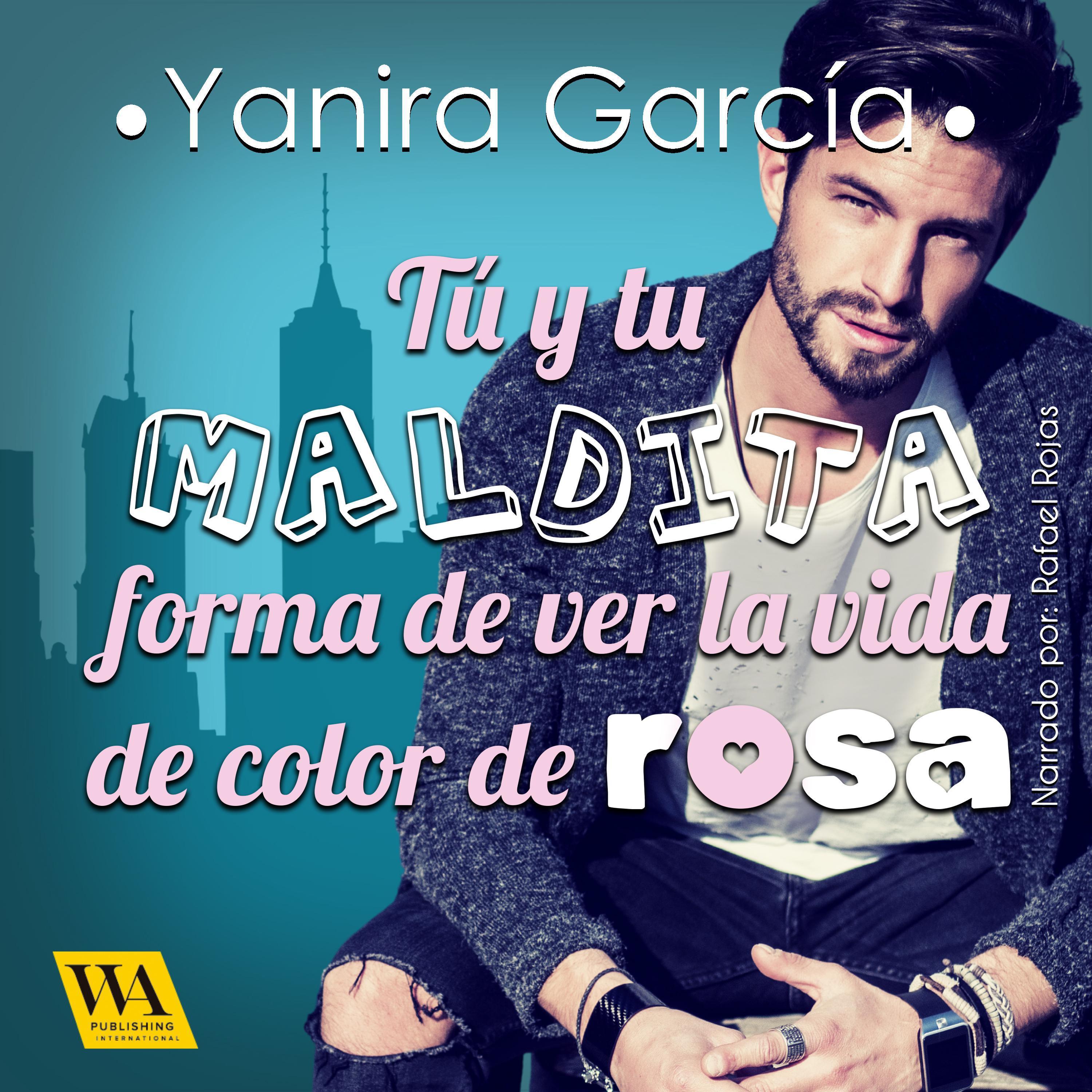Tú y tu maldita forma de ver la vida de color de rosa