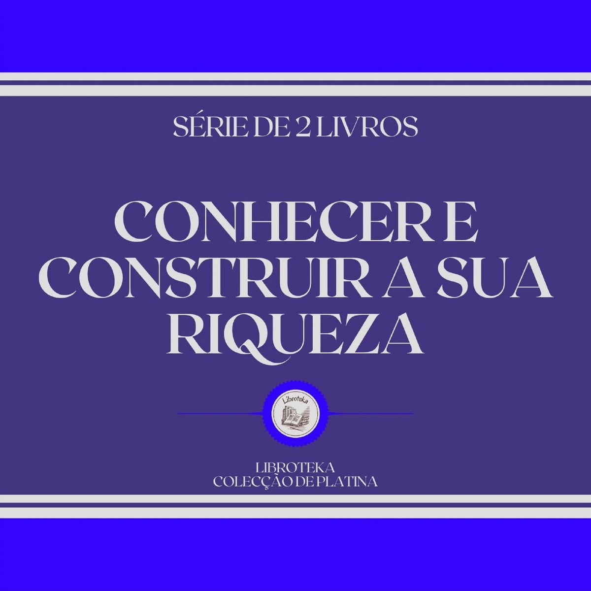 CONHECER E CONSTRUIR A SUA RIQUEZA (SÉRIE DE 2 LIVROS)