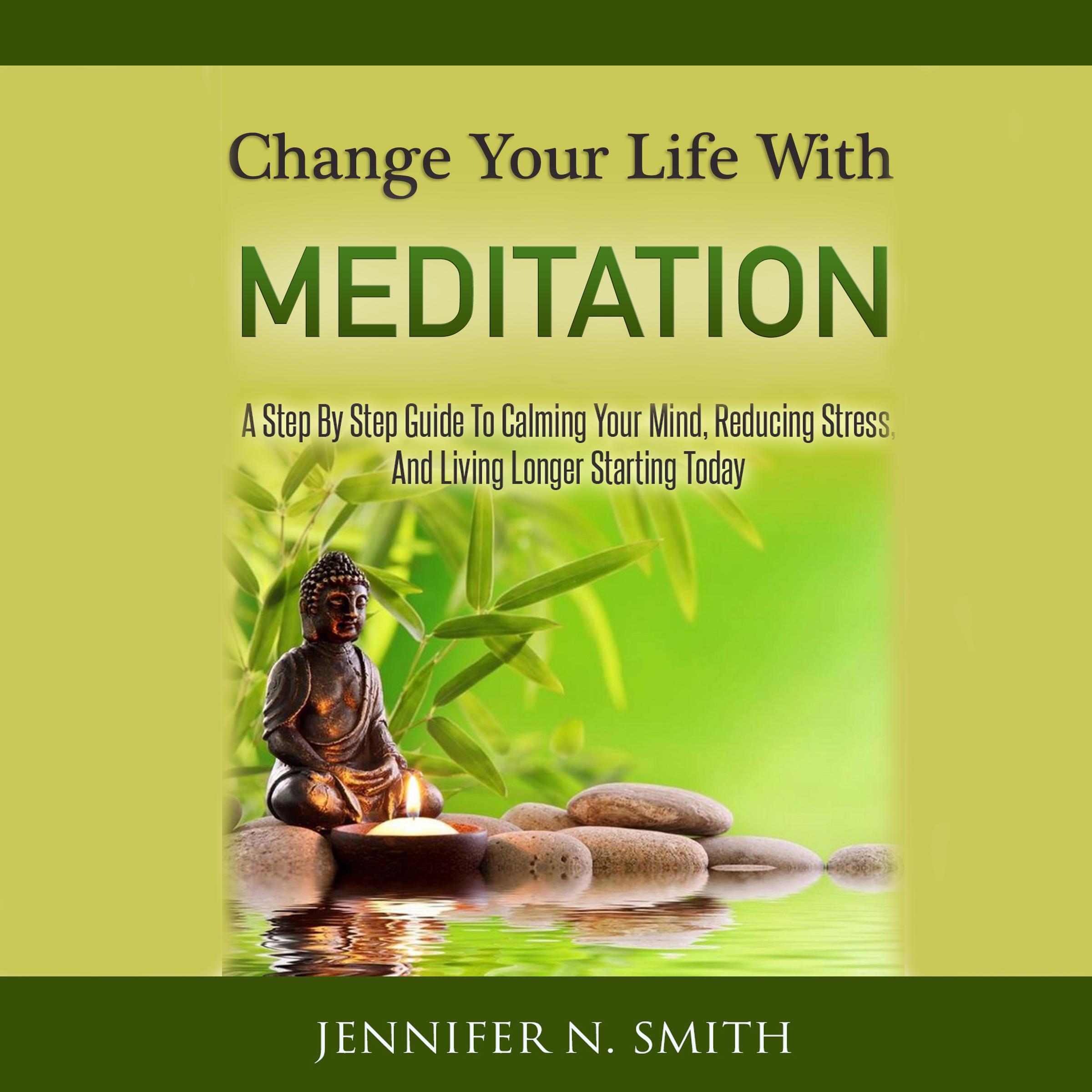 Change Your Life With Meditation
- A Step By Step Guide To Calming Your Mind, Reducing Stress, And Living Longer Starting Today!