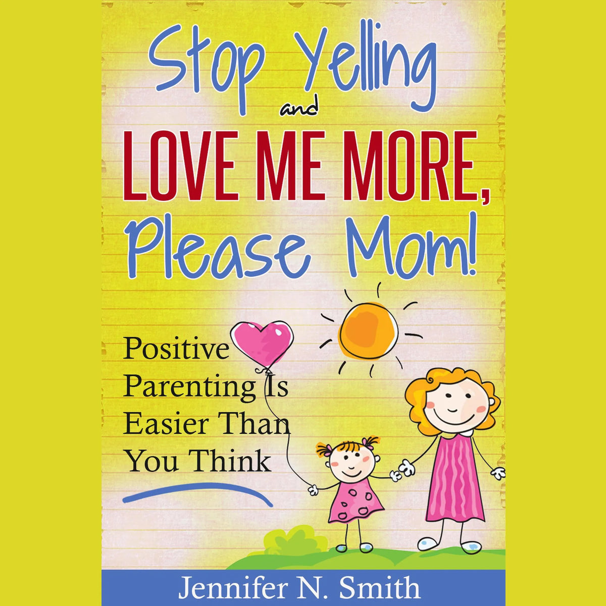 "Stop Yelling And Love Me More, Please Mom!" Positive Parenting Is Easier Than You Think