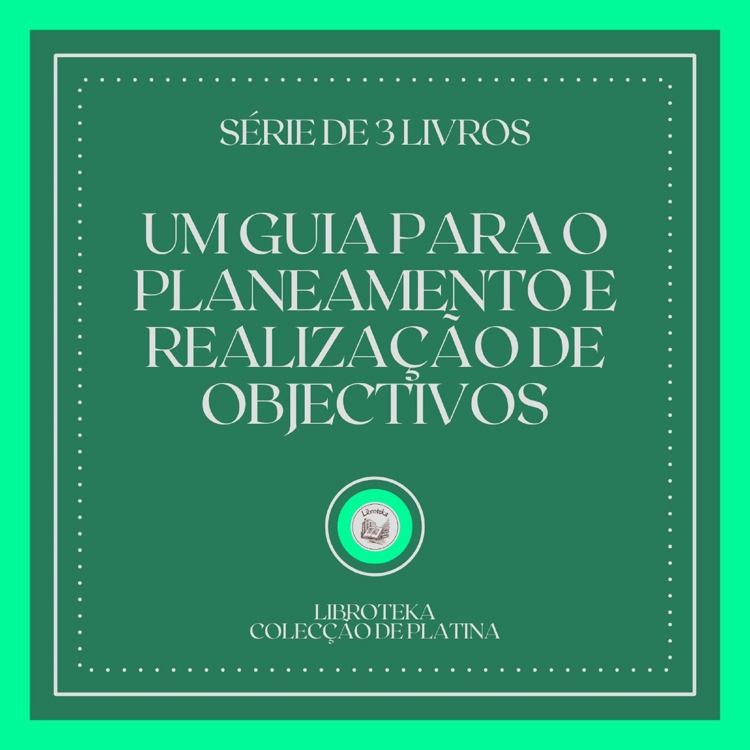 UM GUIA PARA O PLANEAMENTO E REALIZAÇÃO DE OBJECTIVOS (SÉRIE DE 3 LIVROS)