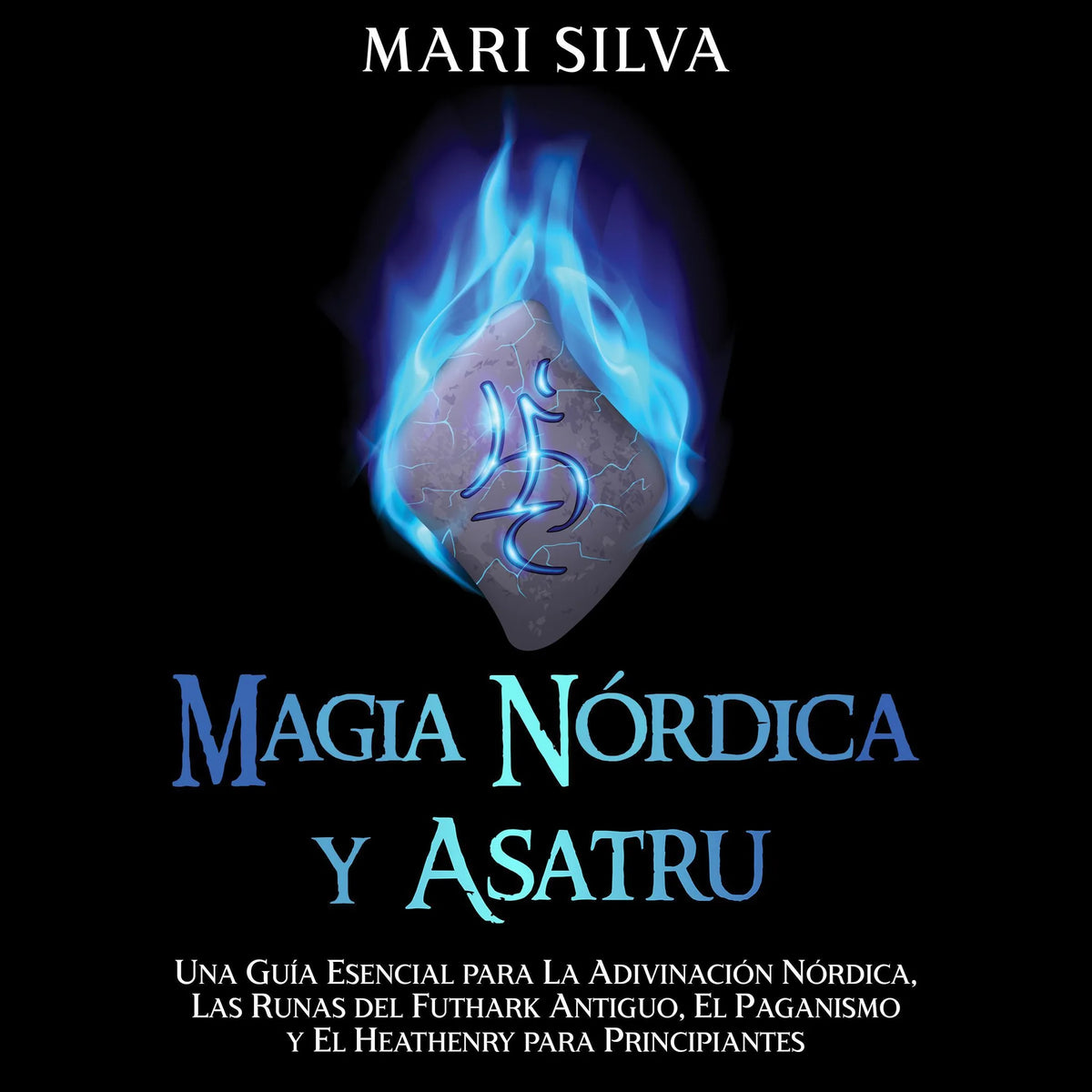 Magia Nórdica y Asatru: Una Guía Esencial para la Adivinación Nórdica, las Runas del Futhark Antiguo, el Paganismo y el Heathenry para Principiantes