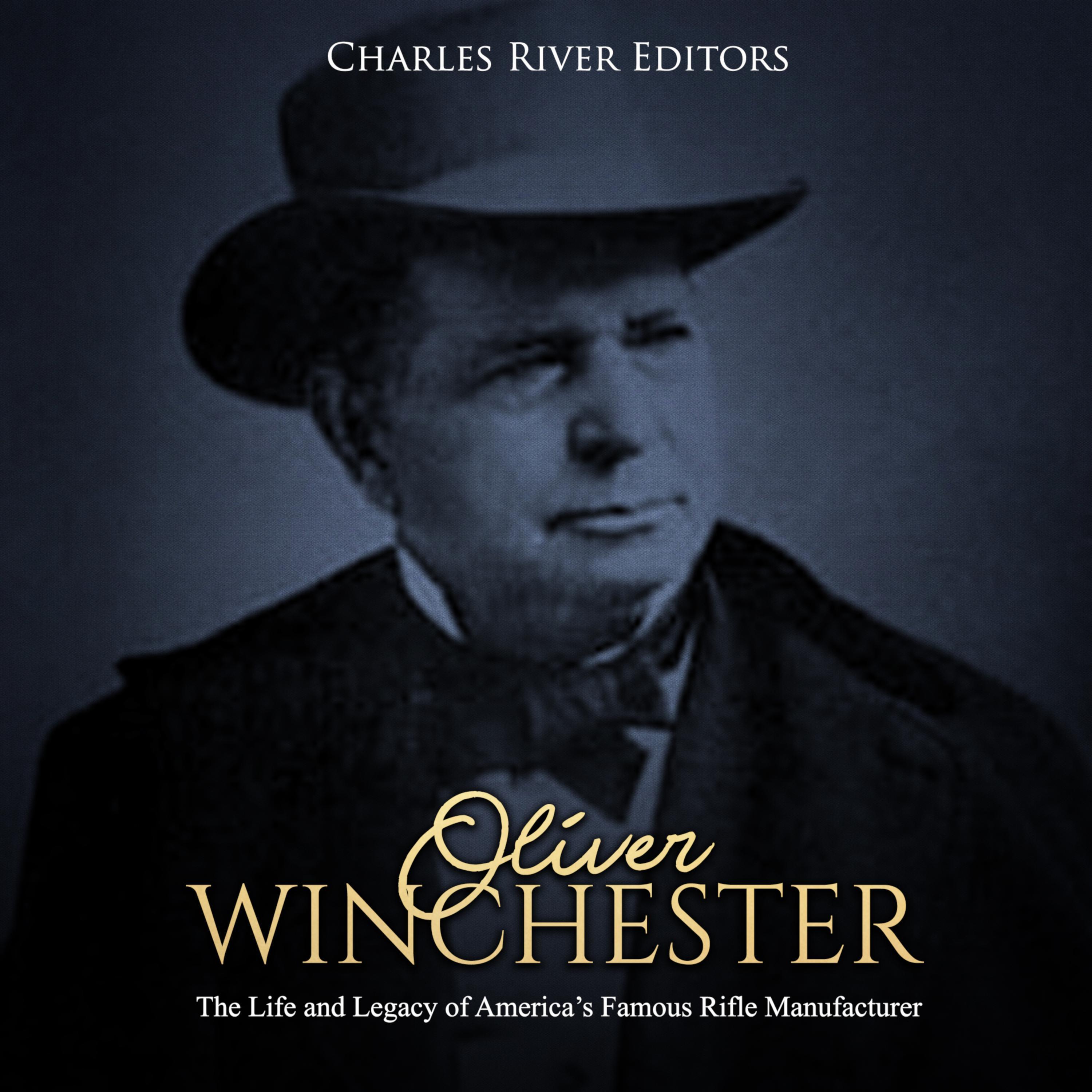 Oliver Winchester: The Life and Legacy of America's Famous Rifle Manufacturer