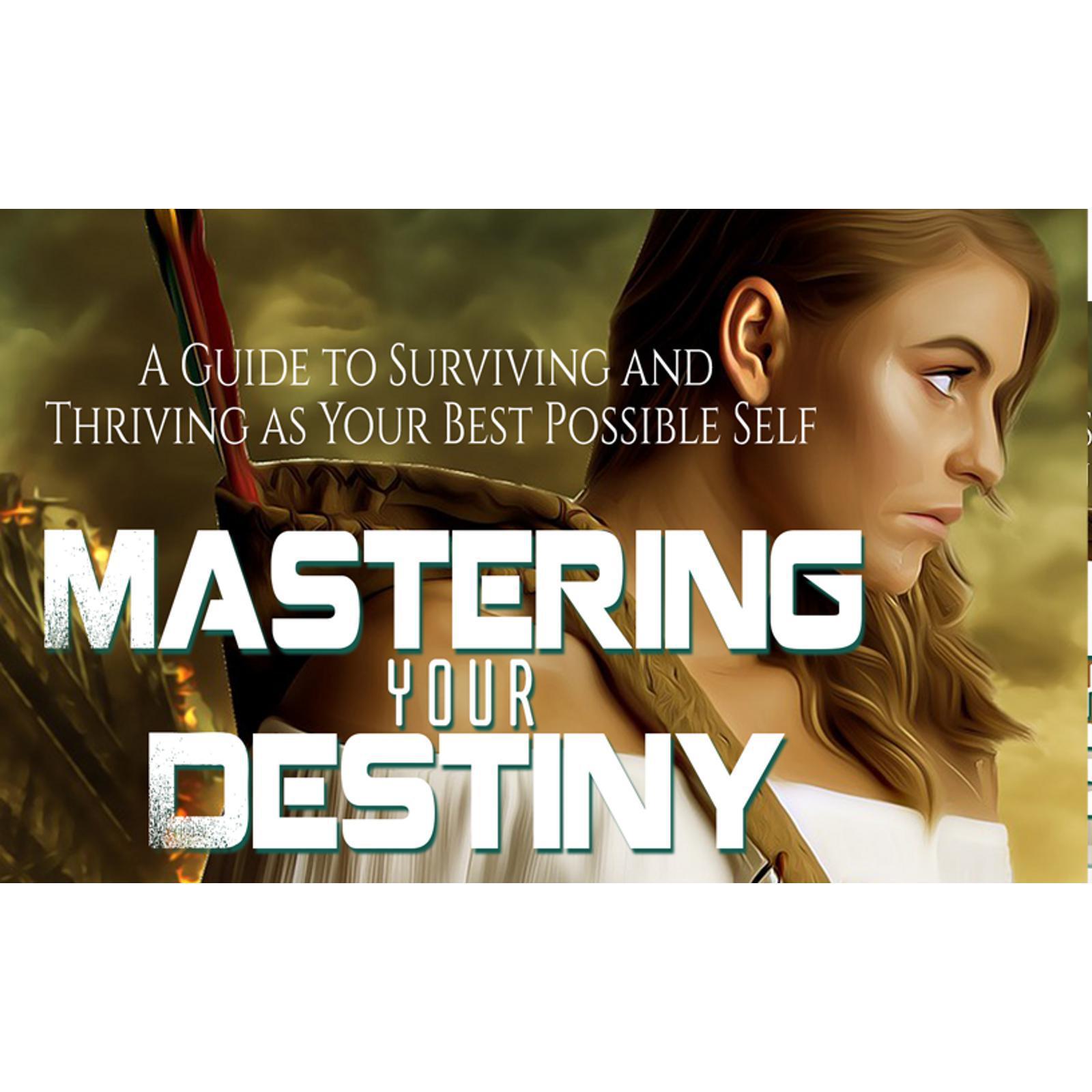 Mastering Your Destiny - How to Thrive as Your Best Possible Self