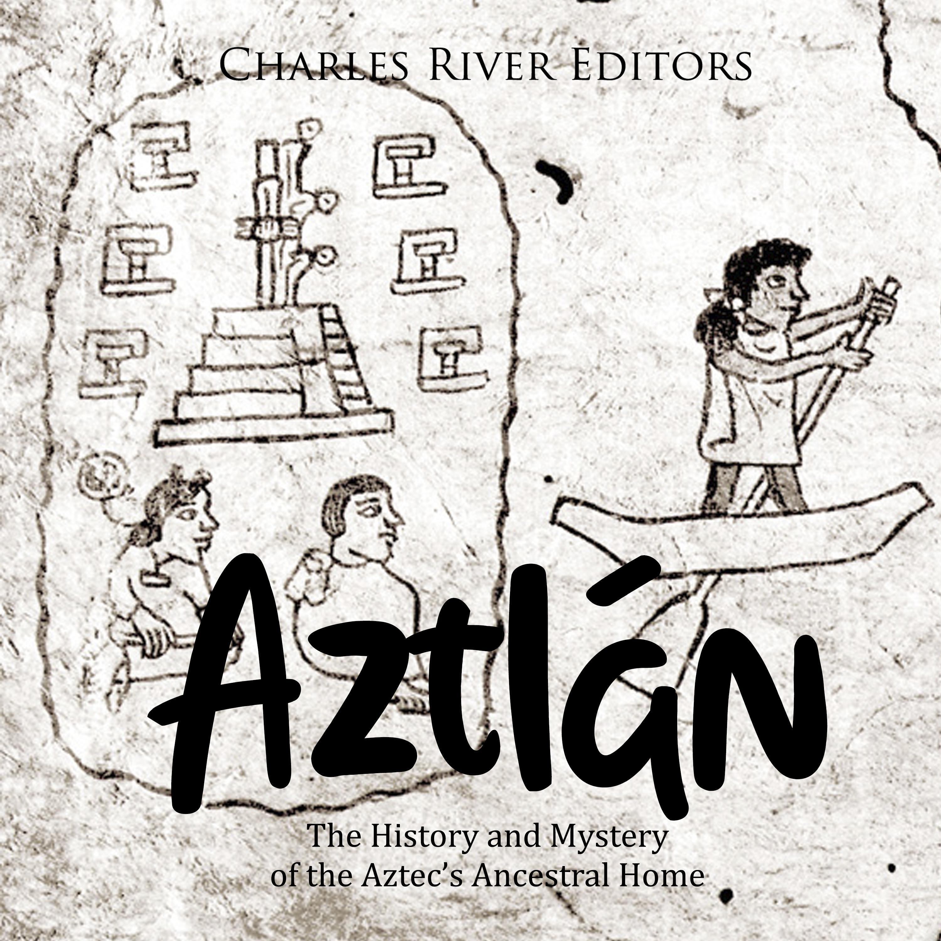 Aztlán: The History and Mystery of the Aztec's Ancestral Home